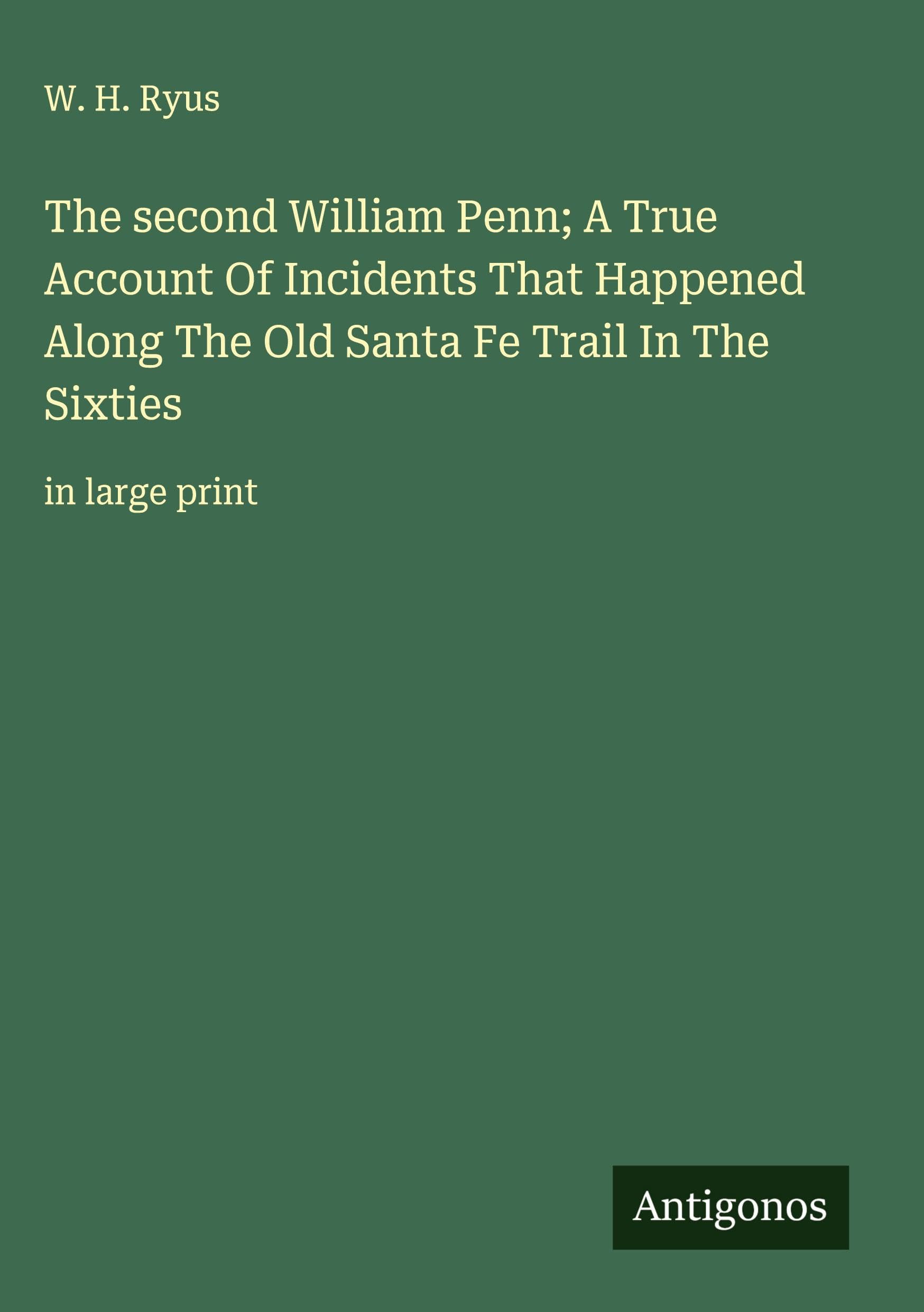 The second William Penn; A True Account Of Incidents That Happened Along The Old Santa Fe Trail In The Sixties Classics