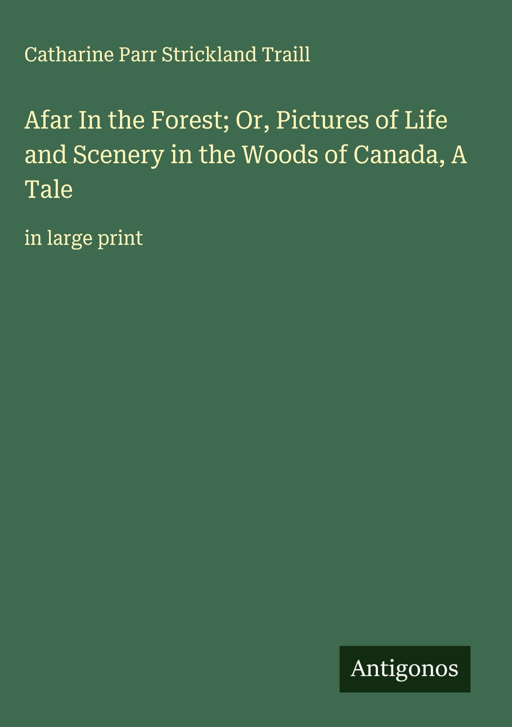 Afar In the Forest; Or, Pictures of Life and Scenery in the Woods of Canada, A Tale Classics