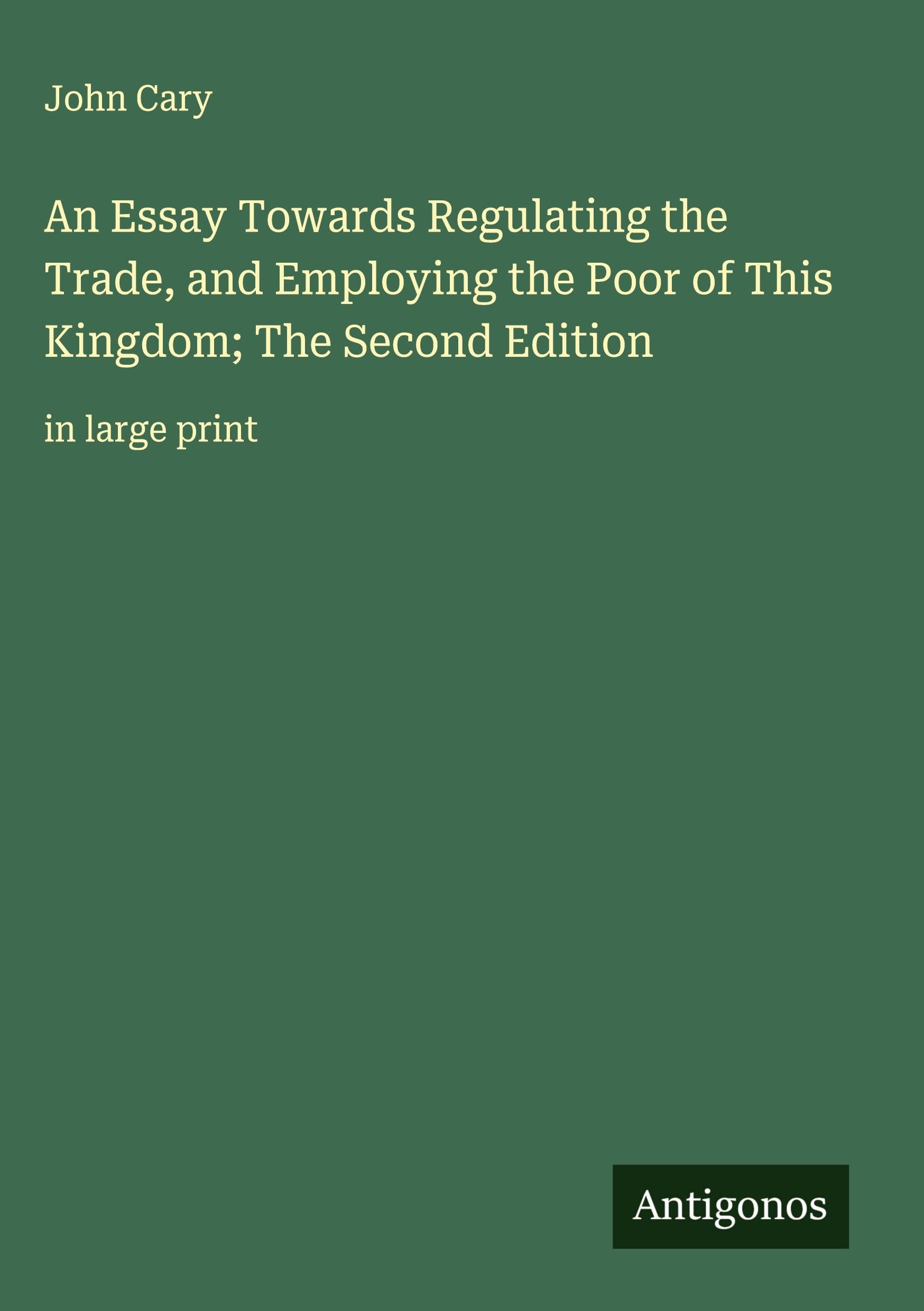 An Essay Towards Regulating the Trade, and Employing the Poor of This Kingdom; The Second Edition Classics