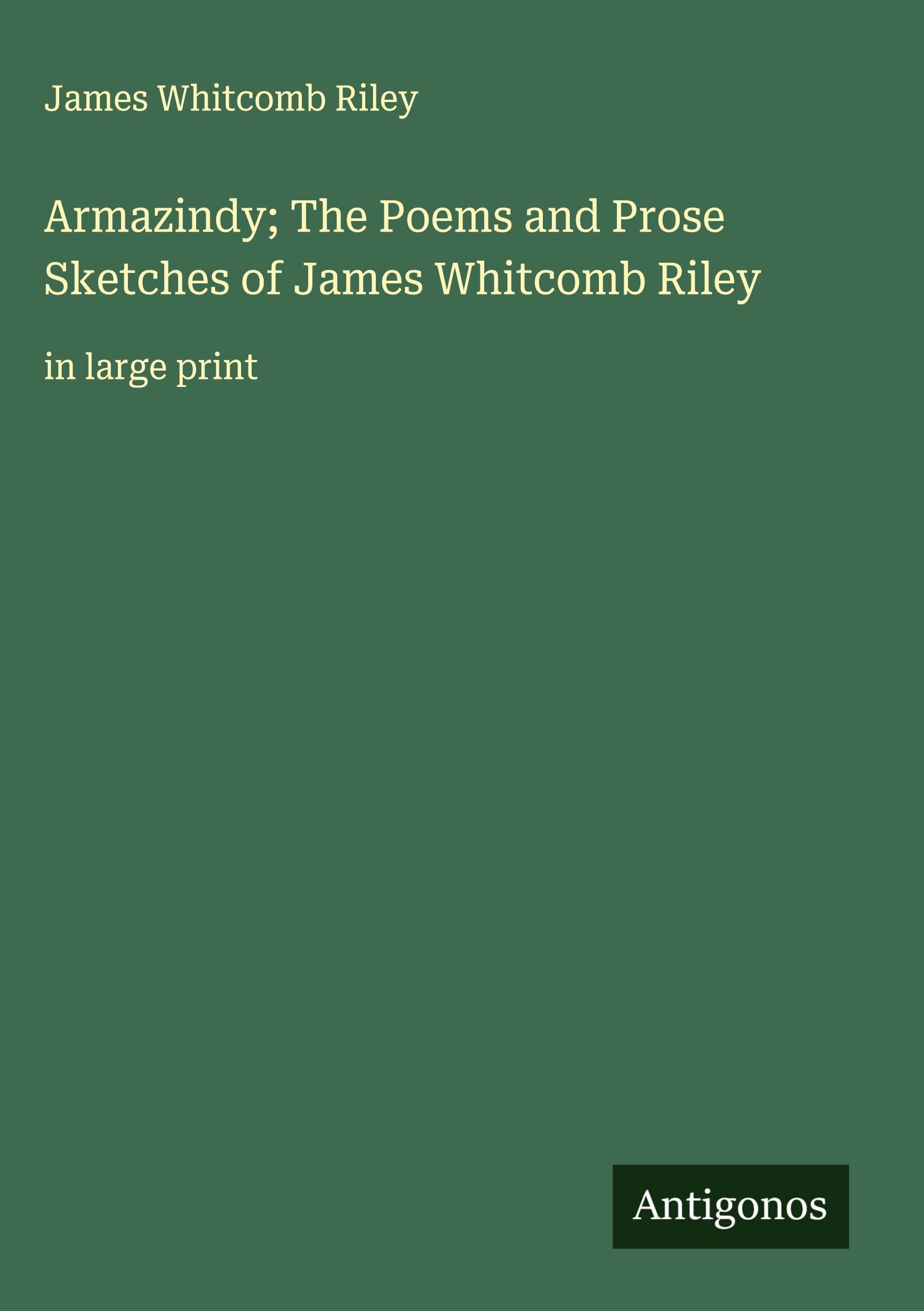Armazindy; The Poems and Prose Sketches of James Whitcomb Riley Classics