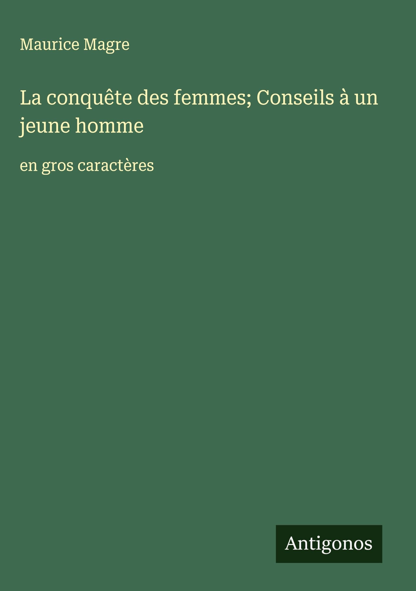 La conquête des femmes; Conseils à un jeune homme Classics