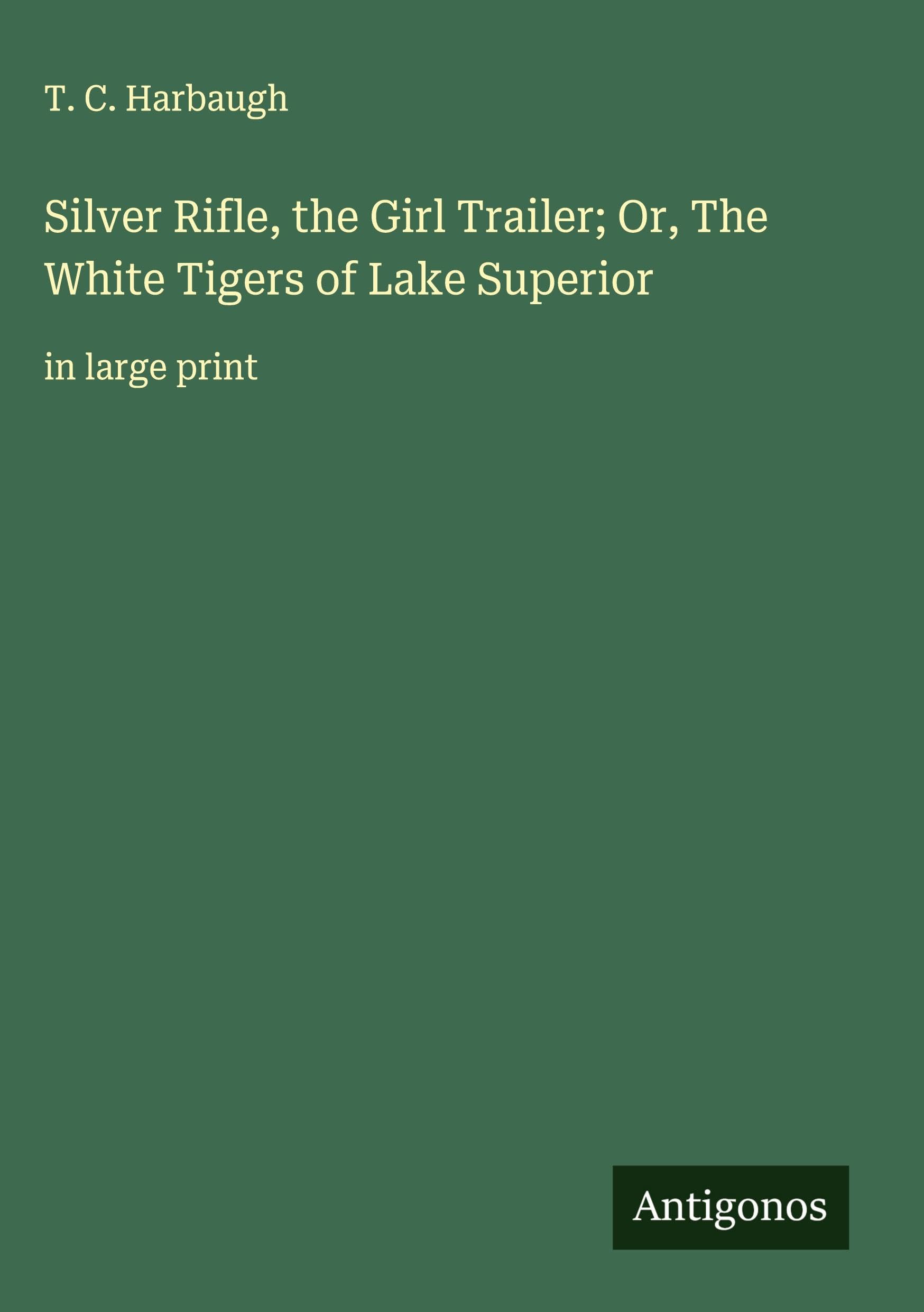 Silver Rifle, the Girl Trailer; Or, The White Tigers of Lake Superior Classics