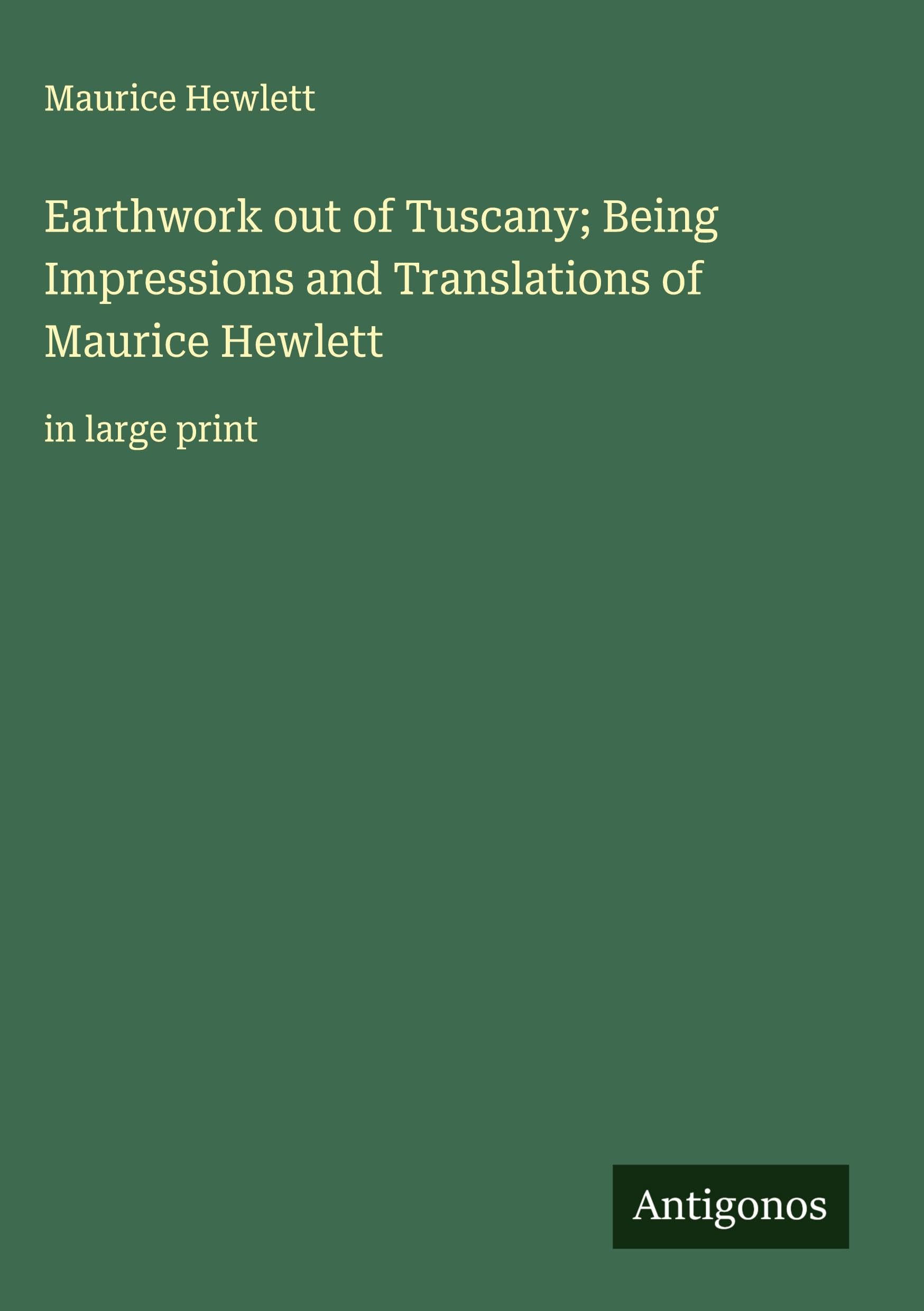 Earthwork out of Tuscany; Being Impressions and Translations of Maurice Hewlett Classics