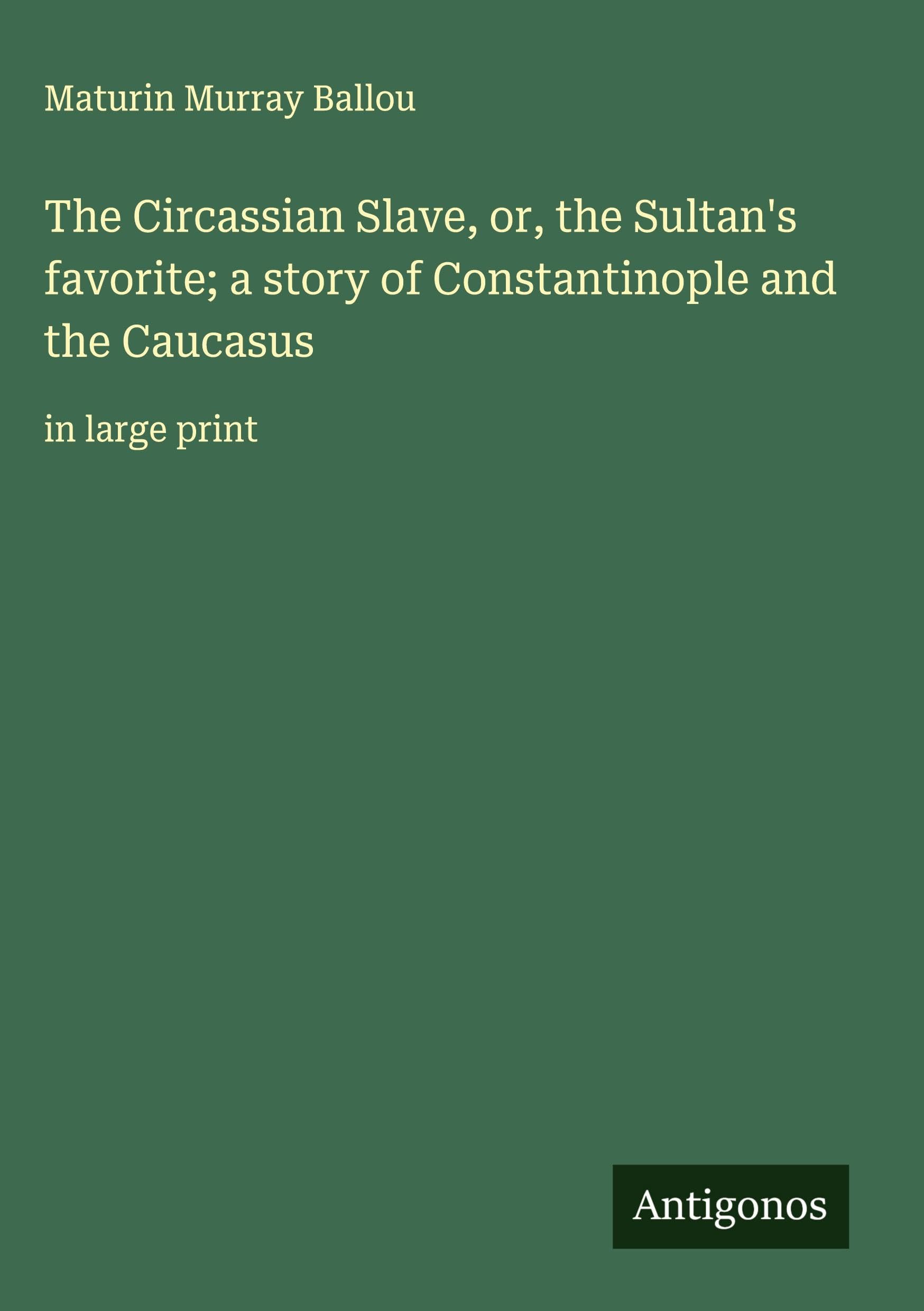 The Circassian Slave, or, the Sultan's favorite; a story of Constantinople and the Caucasus Classics