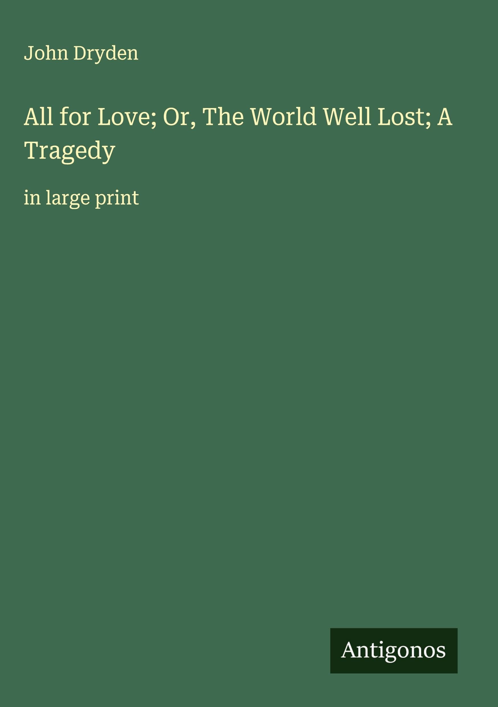 All for Love; Or, The World Well Lost; A Tragedy Classics