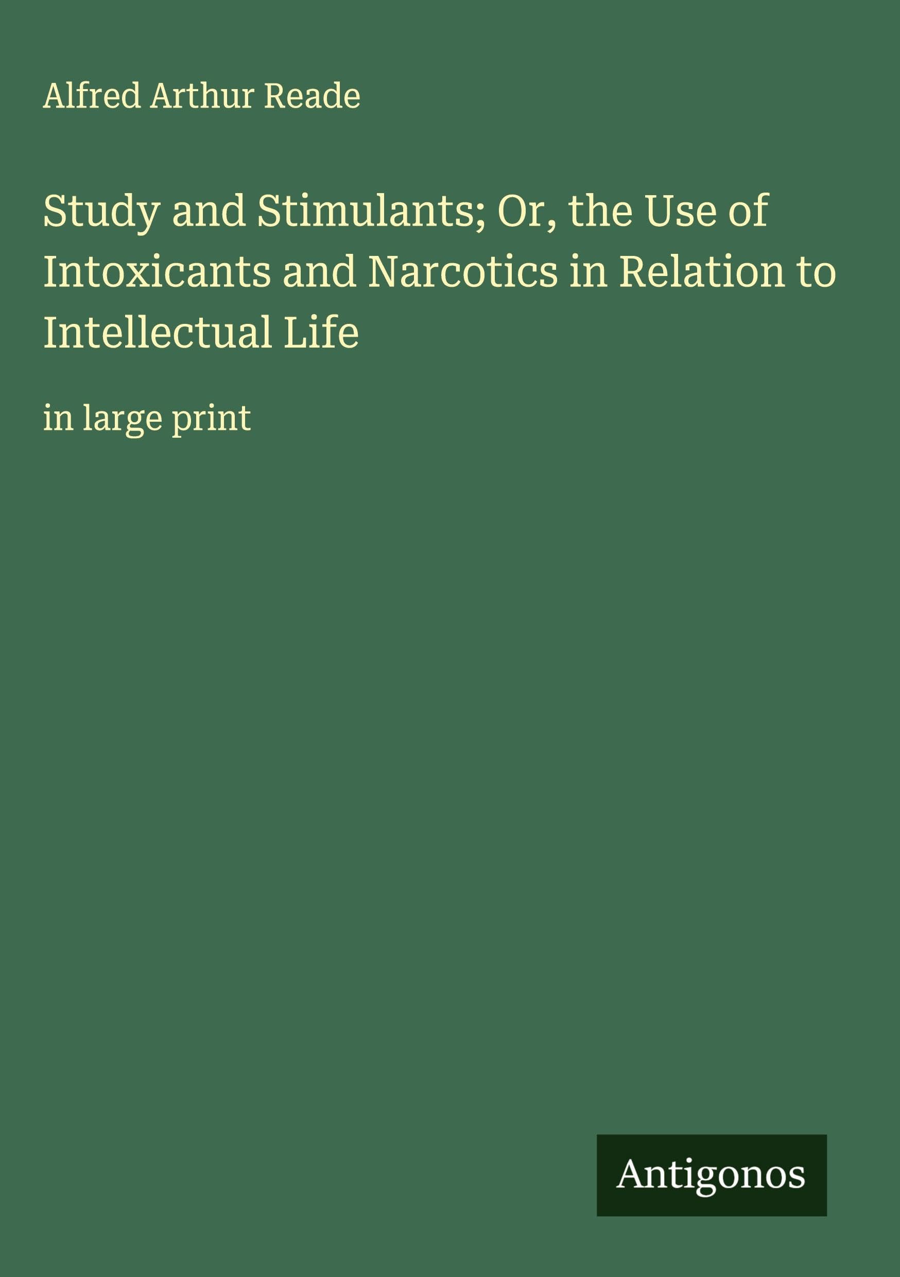 Study and Stimulants; Or, the Use of Intoxicants and Narcotics in Relation to Intellectual Life Classics