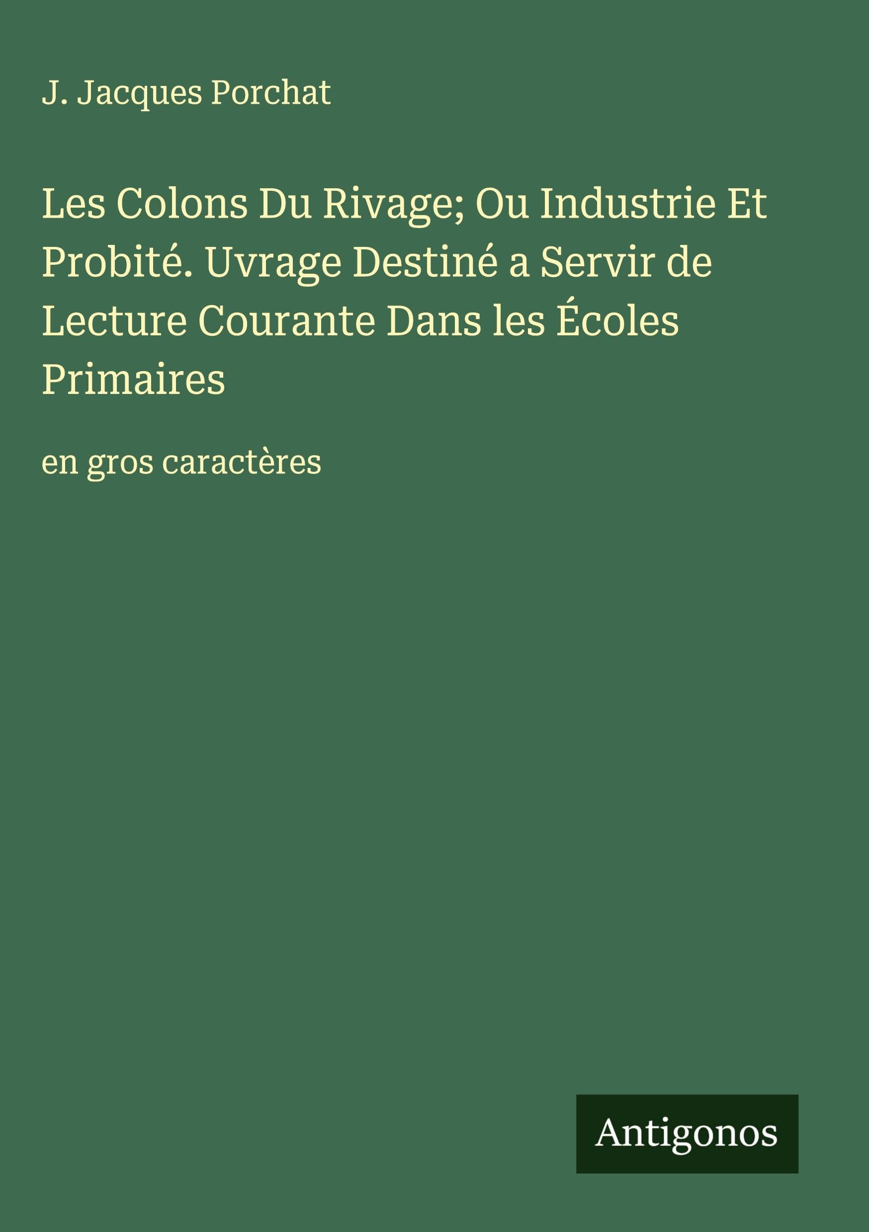 Les Colons Du Rivage; Ou Industrie Et Probité. Uvrage Destiné a Servir de Lecture Courante Dans les Écoles Primaires Classics