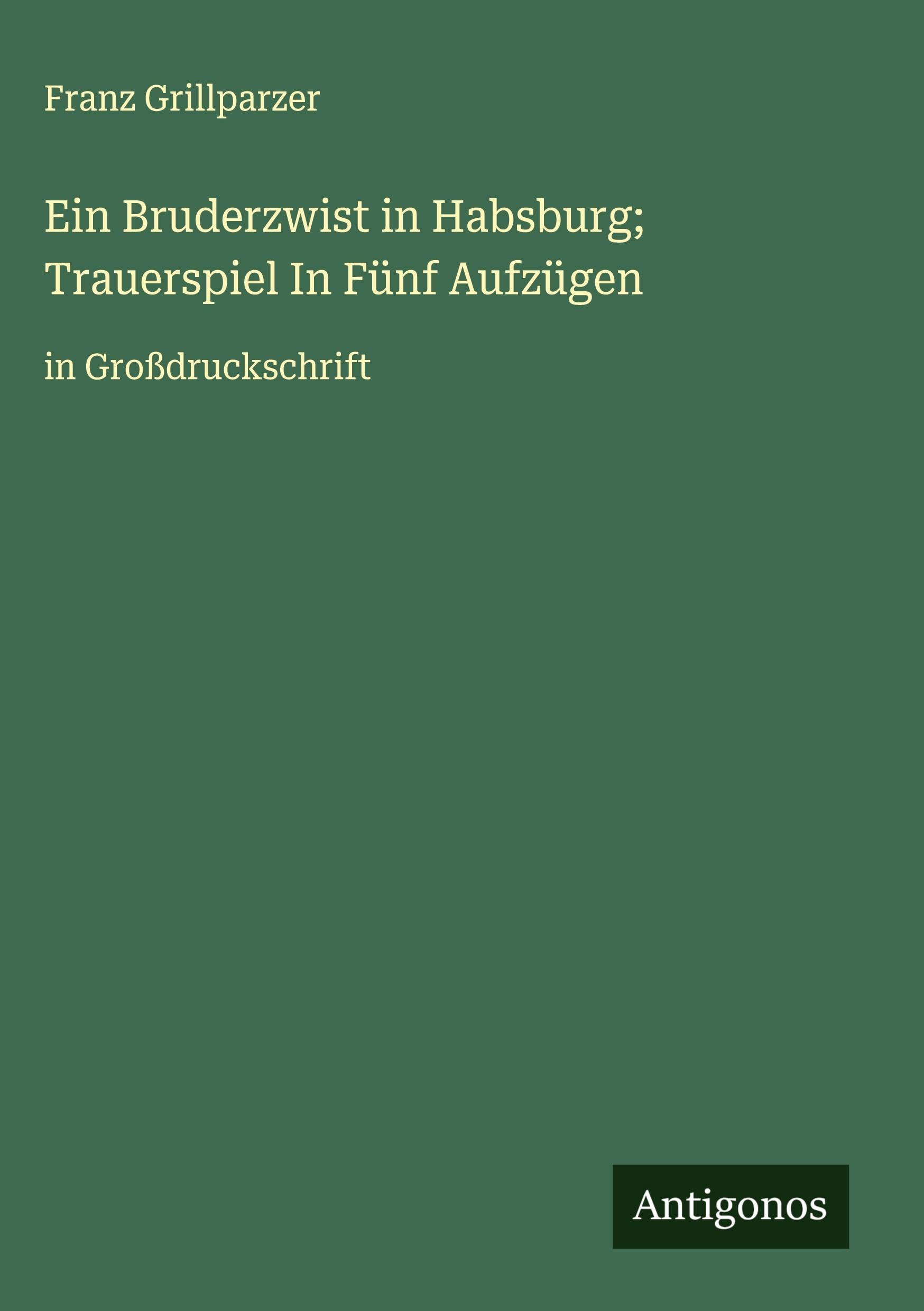 Ein Bruderzwist in Habsburg; Trauerspiel In Fünf Aufzügen Classics