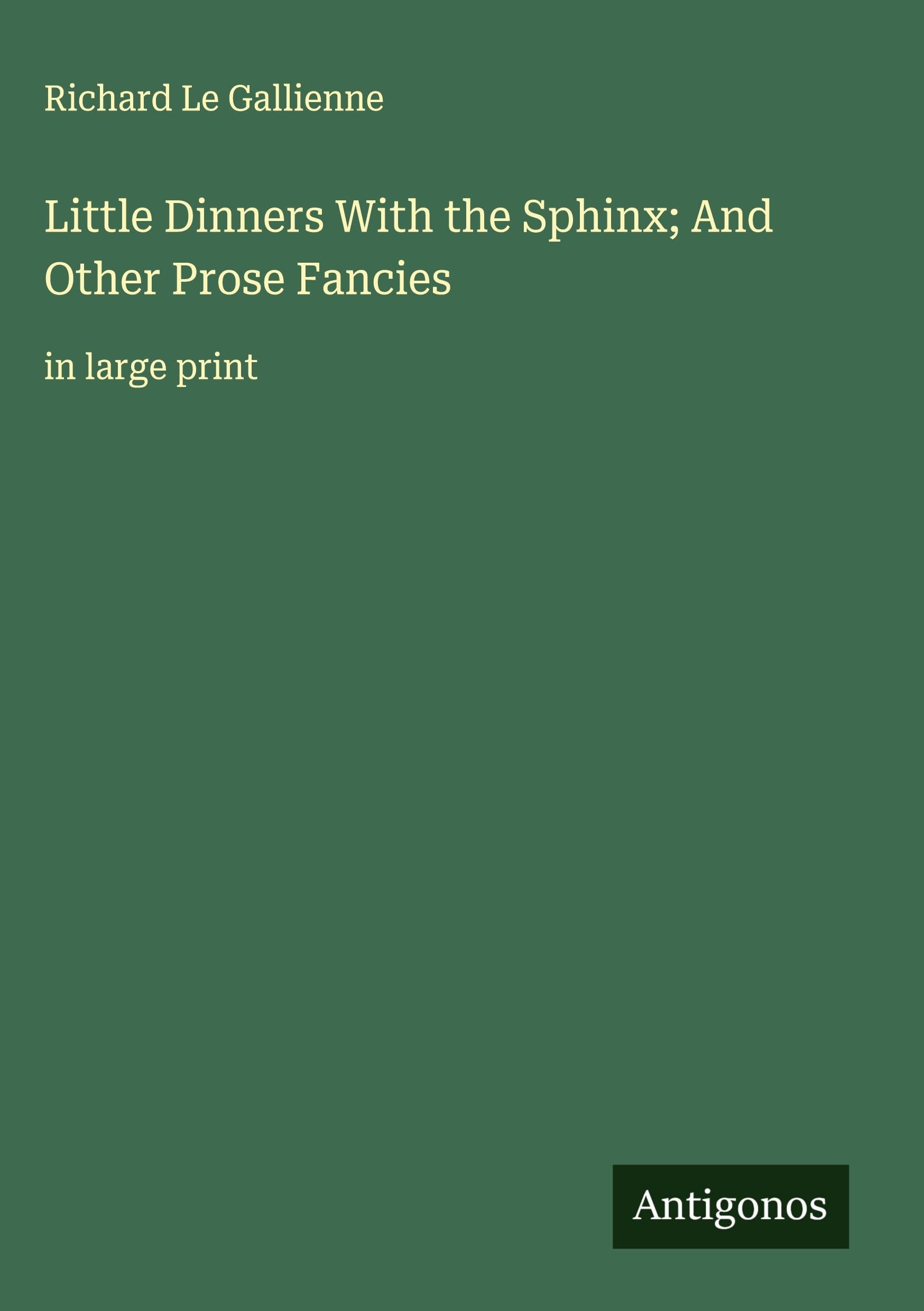 Little Dinners With the Sphinx; And Other Prose Fancies Classics