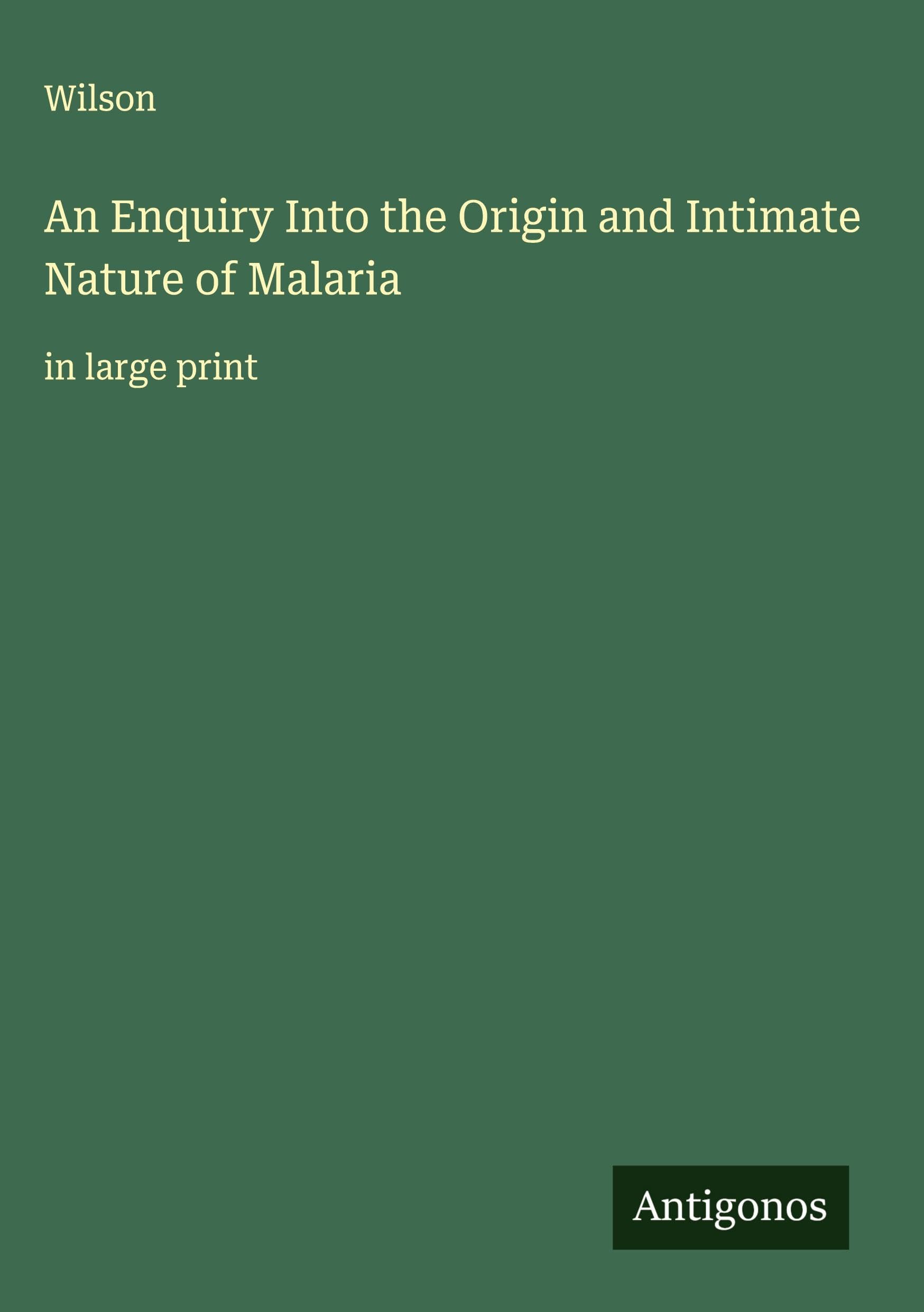 An Enquiry Into the Origin and Intimate Nature of Malaria Classics