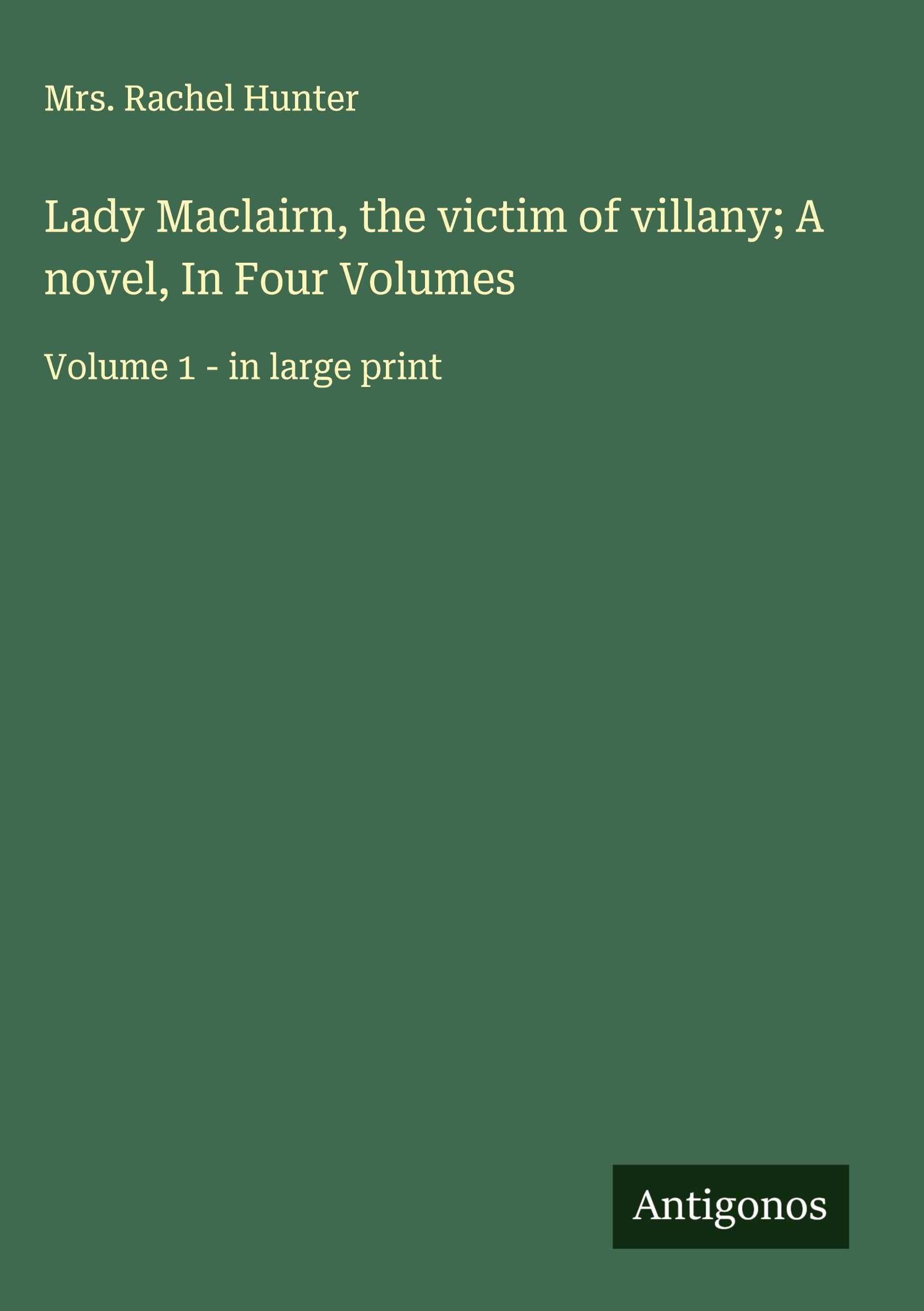 Lady Maclairn, the victim of villany; A novel, In Four Volumes Classics