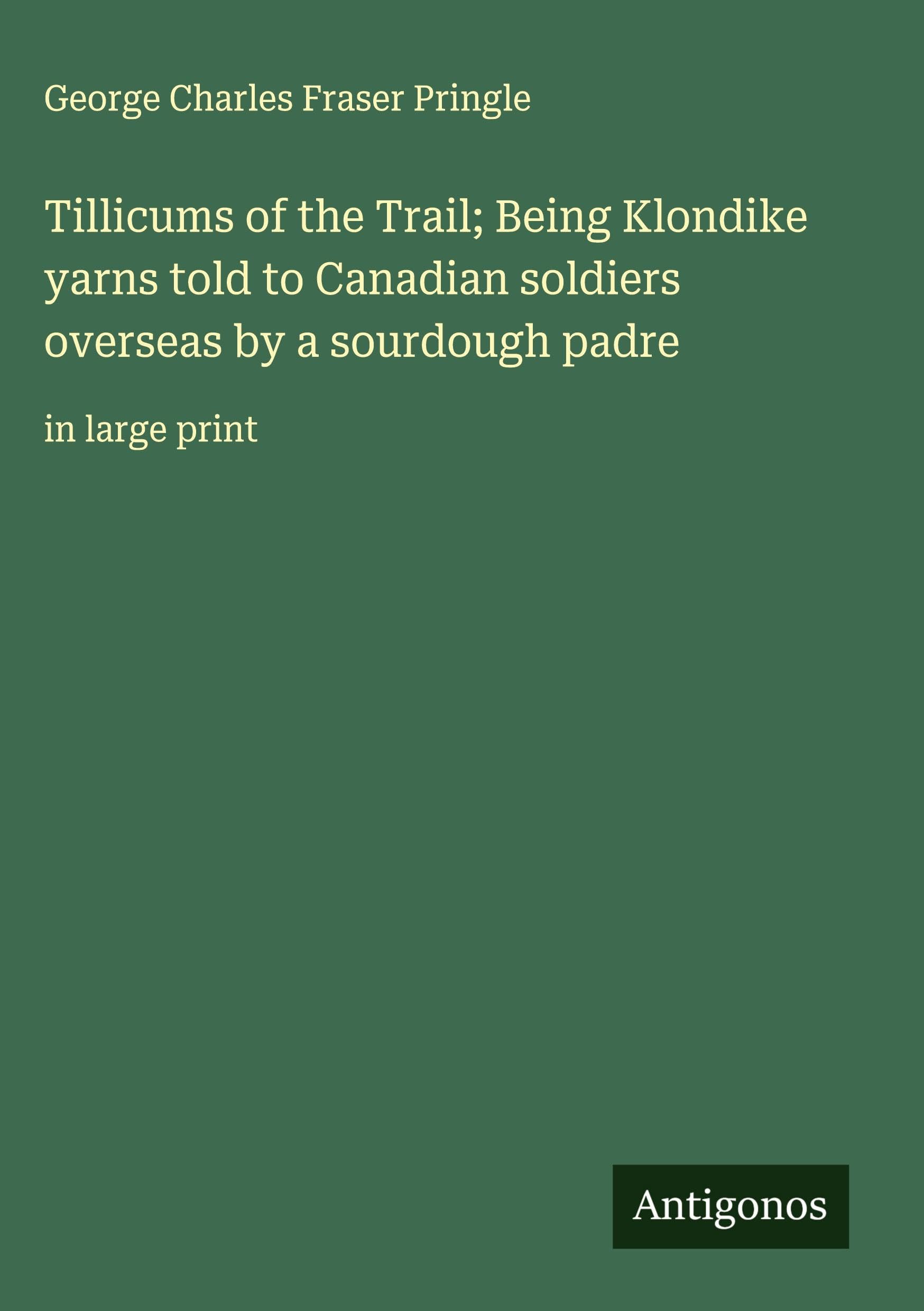 Tillicums of the Trail; Being Klondike yarns told to Canadian soldiers overseas by a sourdough padre Classics