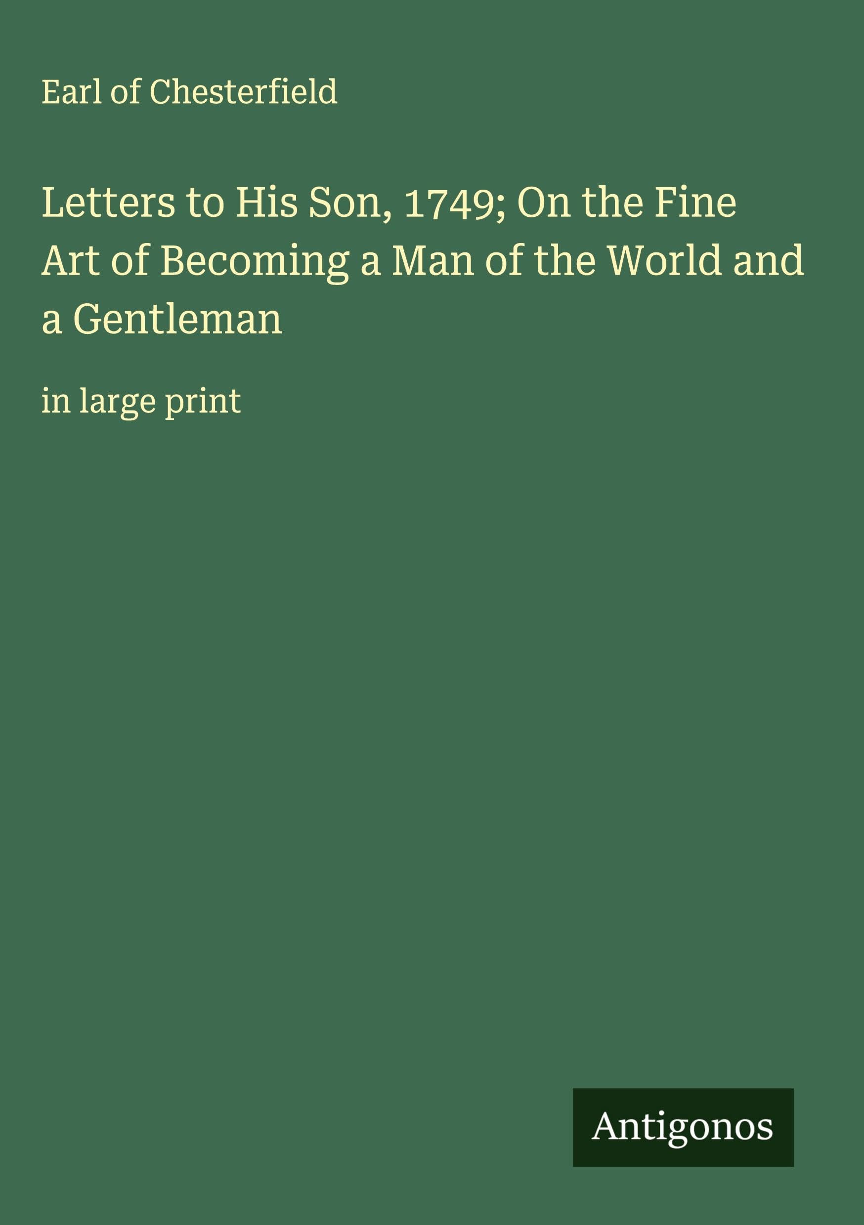 Letters to His Son, 1749; On the Fine Art of Becoming a Man of the World and a Gentleman Classics