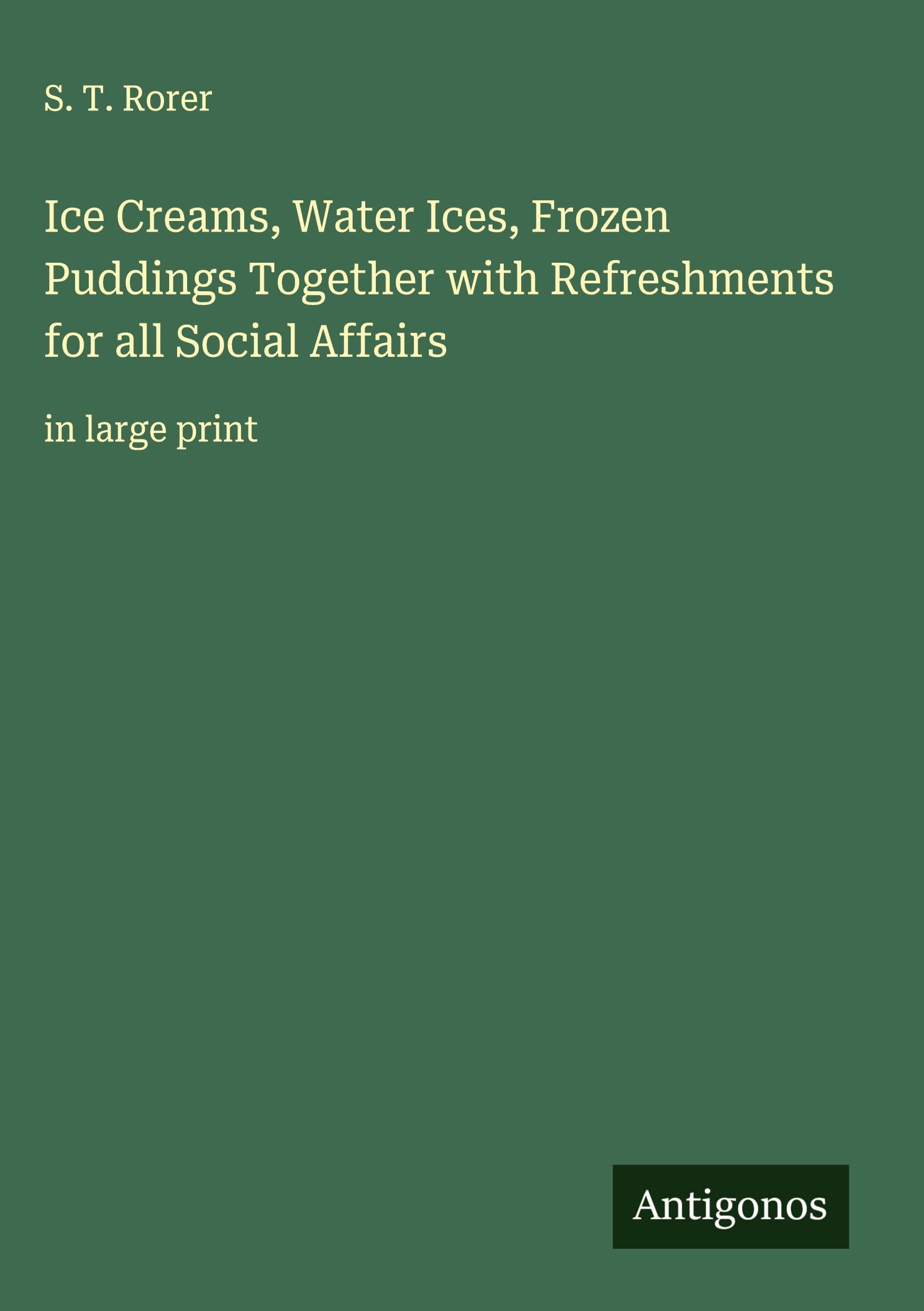Ice Creams, Water Ices, Frozen Puddings Together with Refreshments for all Social Affairs Classics