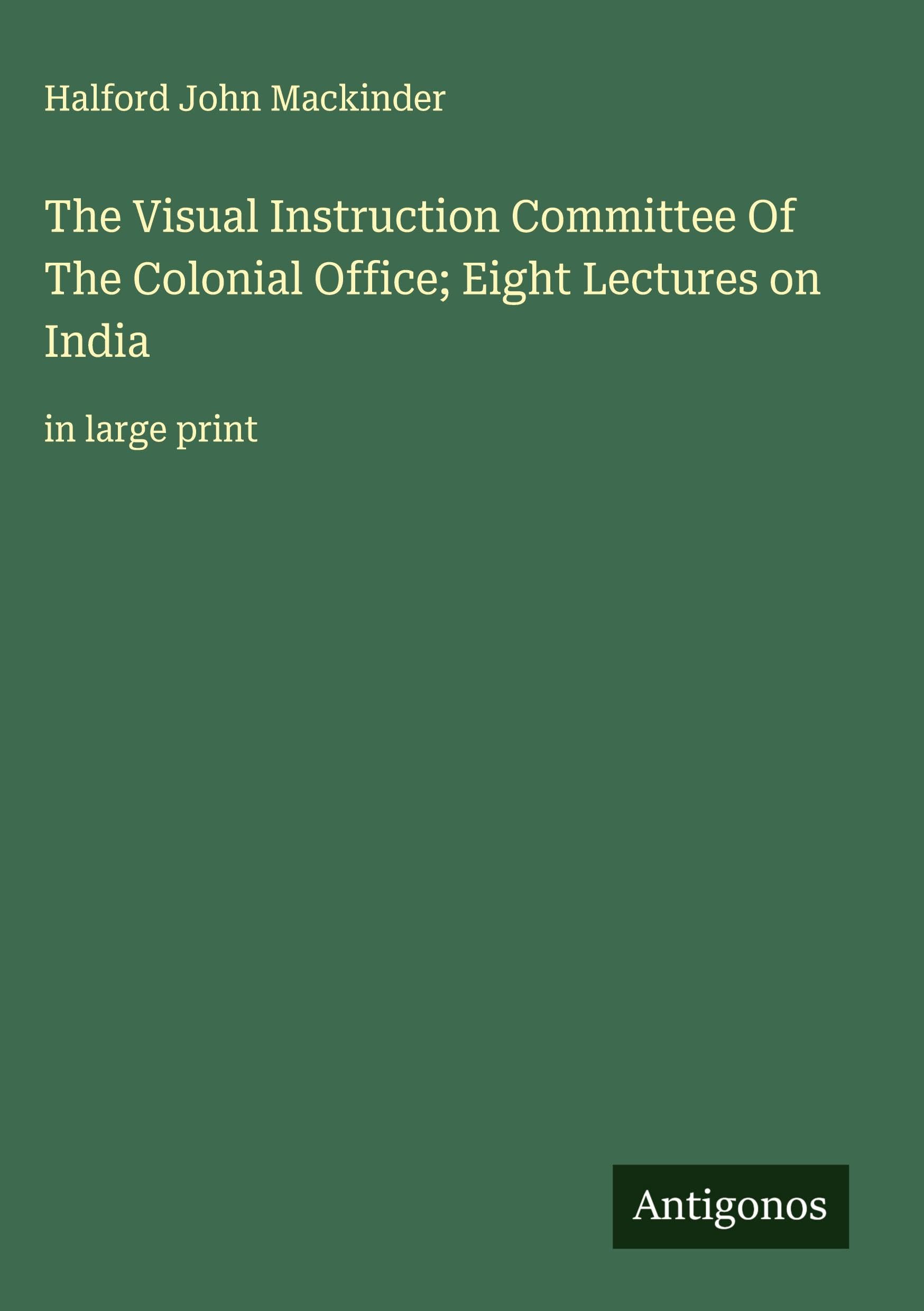 The Visual Instruction Committee Of The Colonial Office; Eight Lectures on India Classics