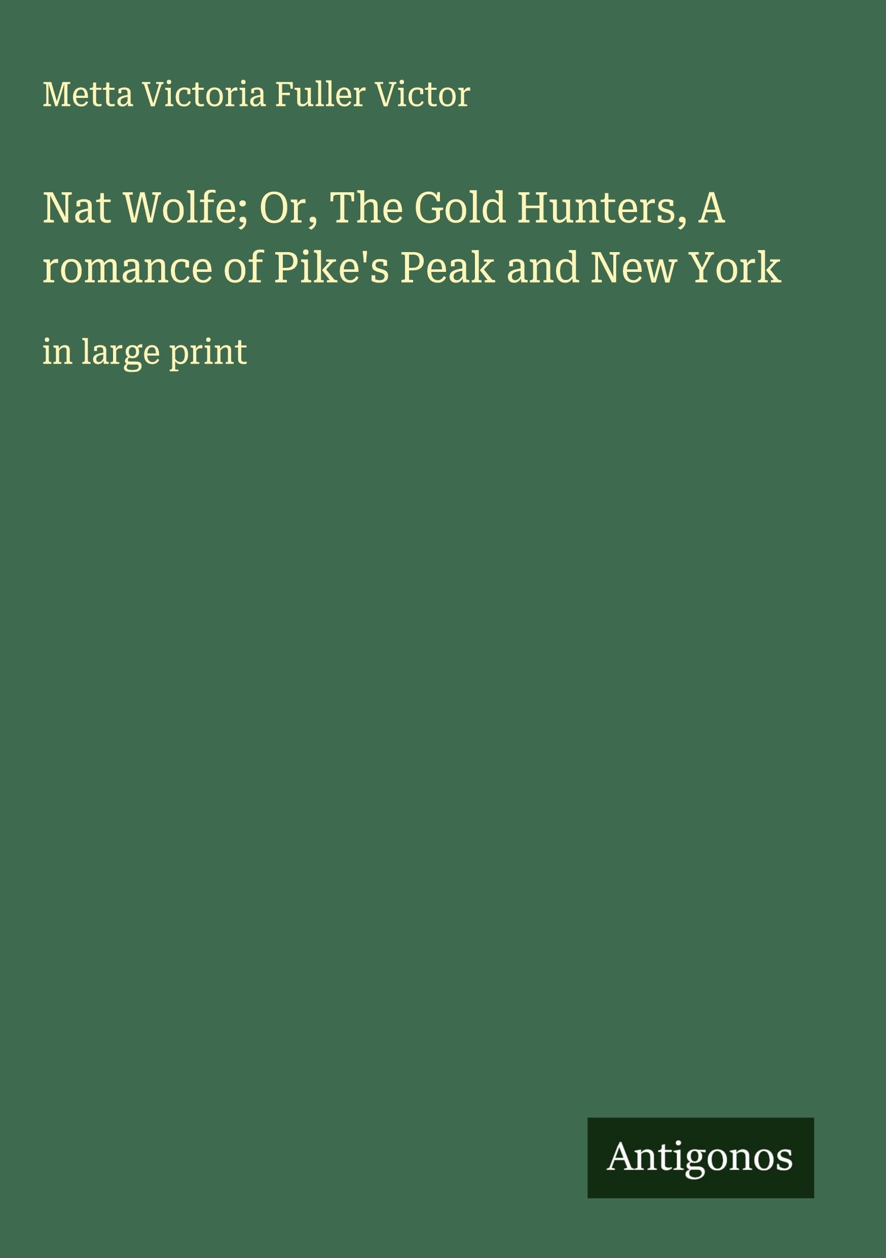 Nat Wolfe; Or, The Gold Hunters, A romance of Pike's Peak and New York Classics