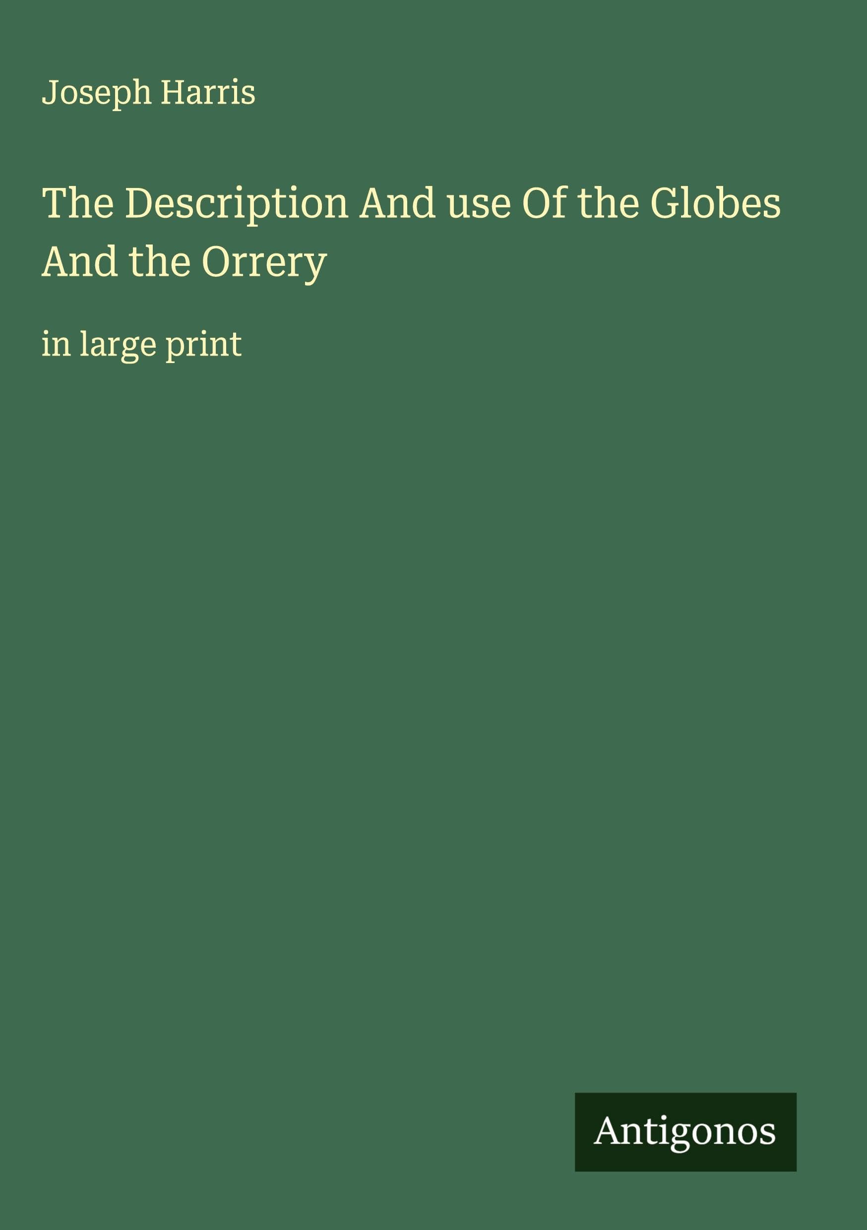 The Description And use Of the Globes And the Orrery Classics