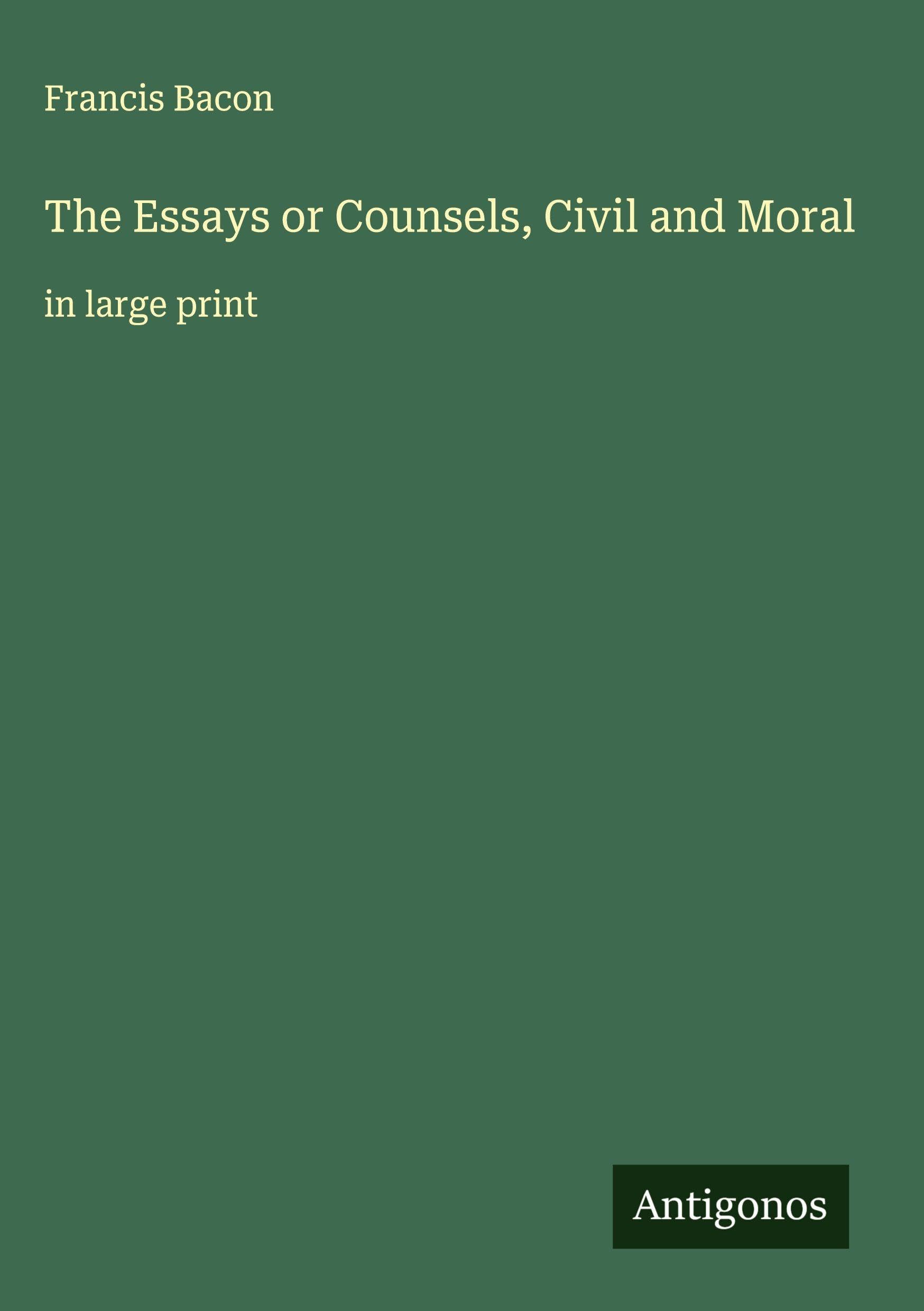 The Essays or Counsels, Civil and Moral Classics