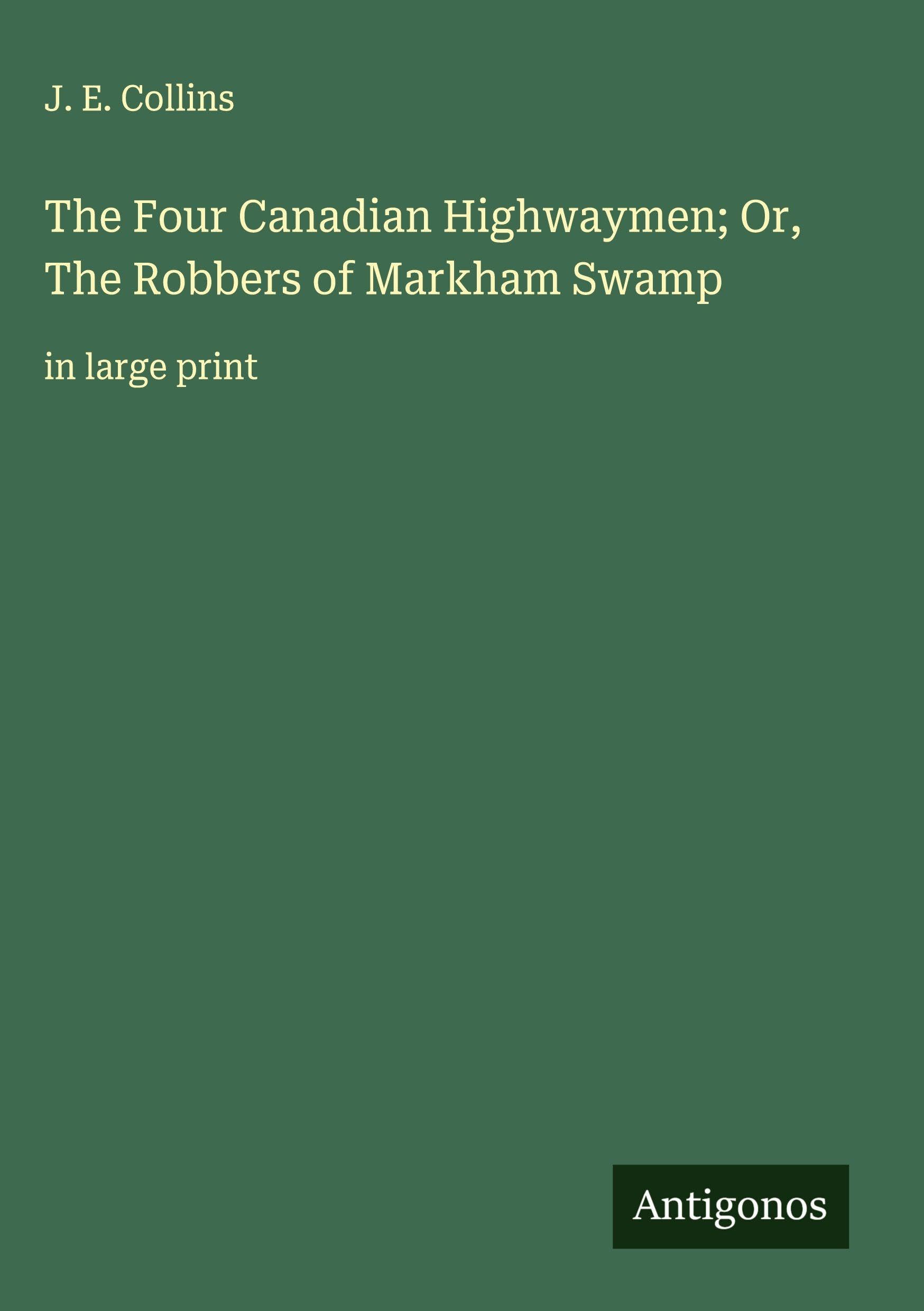 The Four Canadian Highwaymen; Or, The Robbers of Markham Swamp Classics