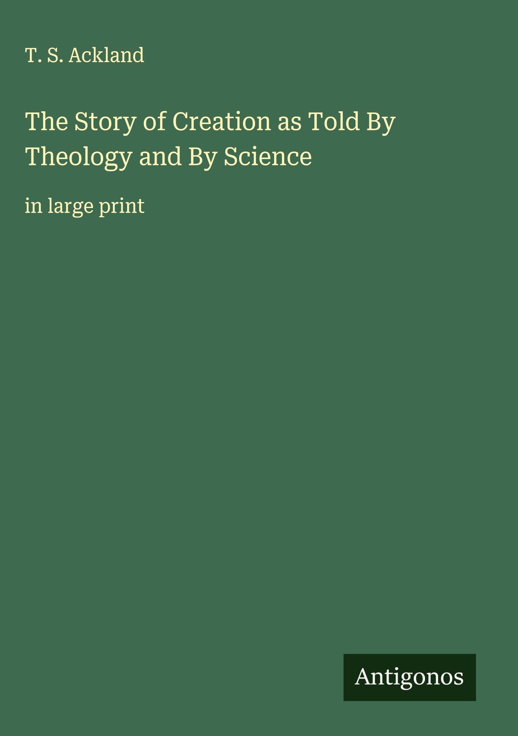 The Story of Creation as Told By Theology and By Science Classics