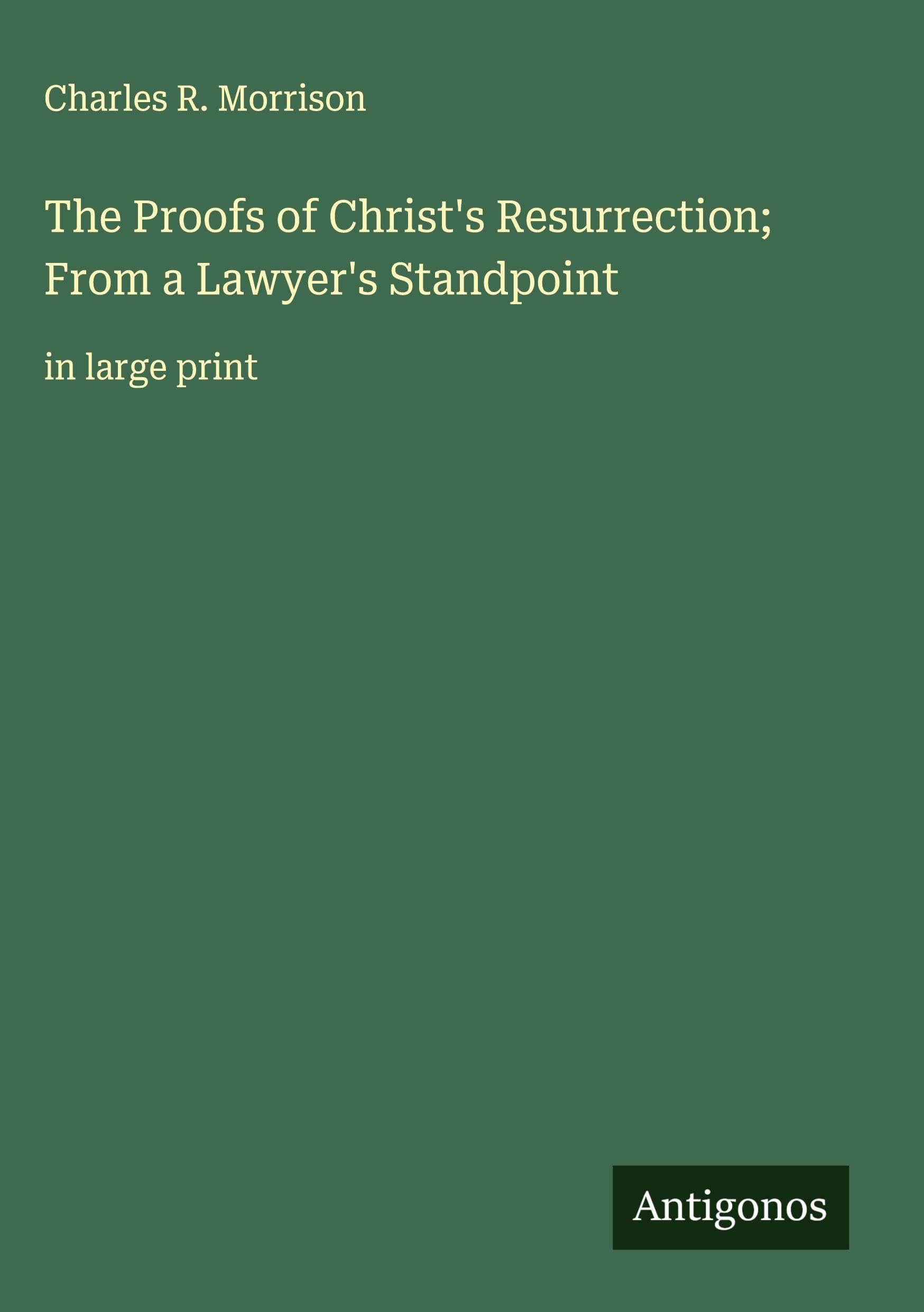 The Proofs of Christ's Resurrection; From a Lawyer's Standpoint Classics