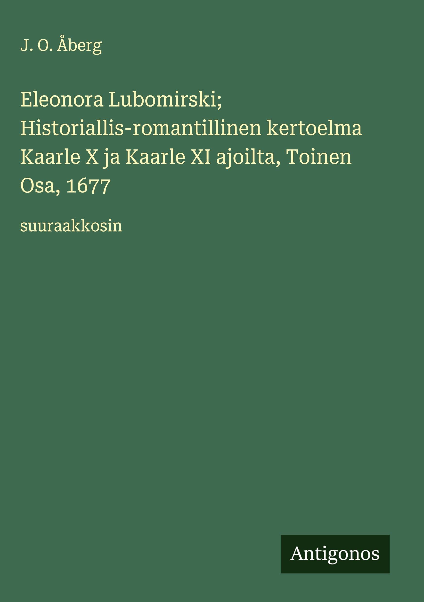 Eleonora Lubomirski; Historiallis-romantillinen kertoelma Kaarle X ja Kaarle XI ajoilta, Toinen Osa, 1677 Classics