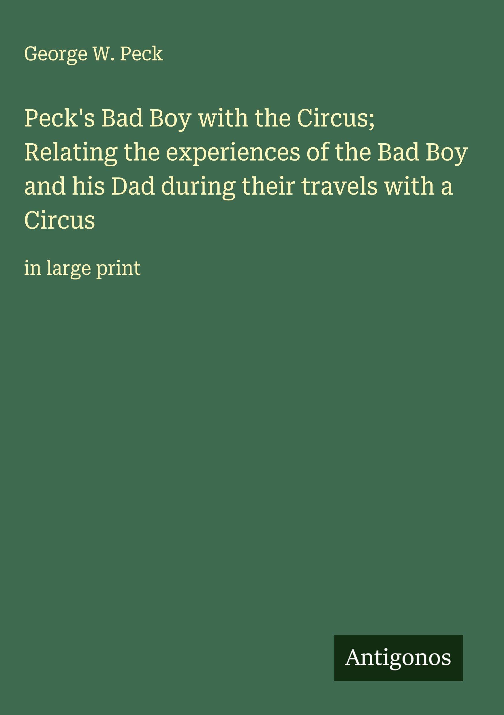 Peck's Bad Boy with the Circus; Relating the experiences of the Bad Boy and his Dad during their travels with a Circus Classics