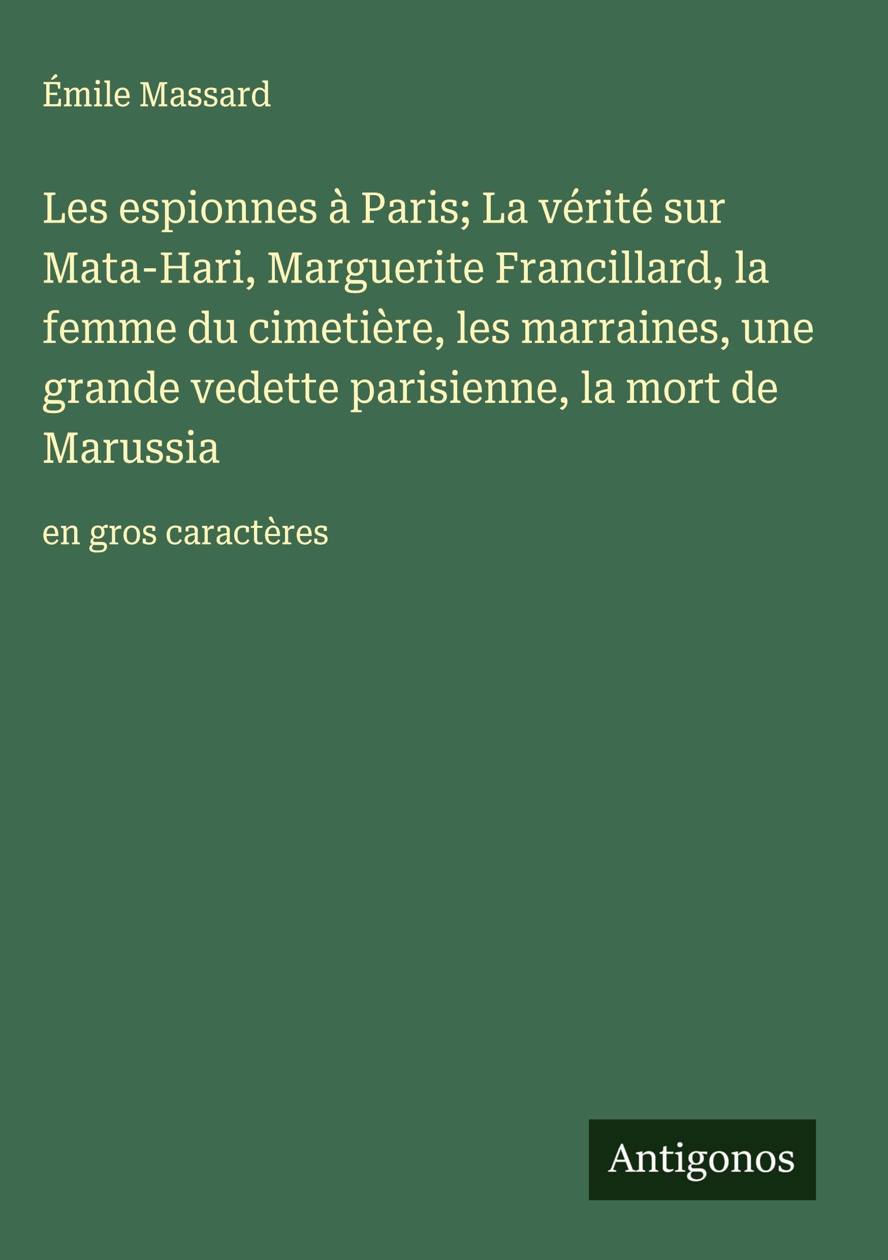 Les espionnes à Paris; La vérité sur Mata-Hari, Marguerite Francillard, la femme du cimetière, les marraines, une grande vedette parisienne, la mort de Marussia Classics