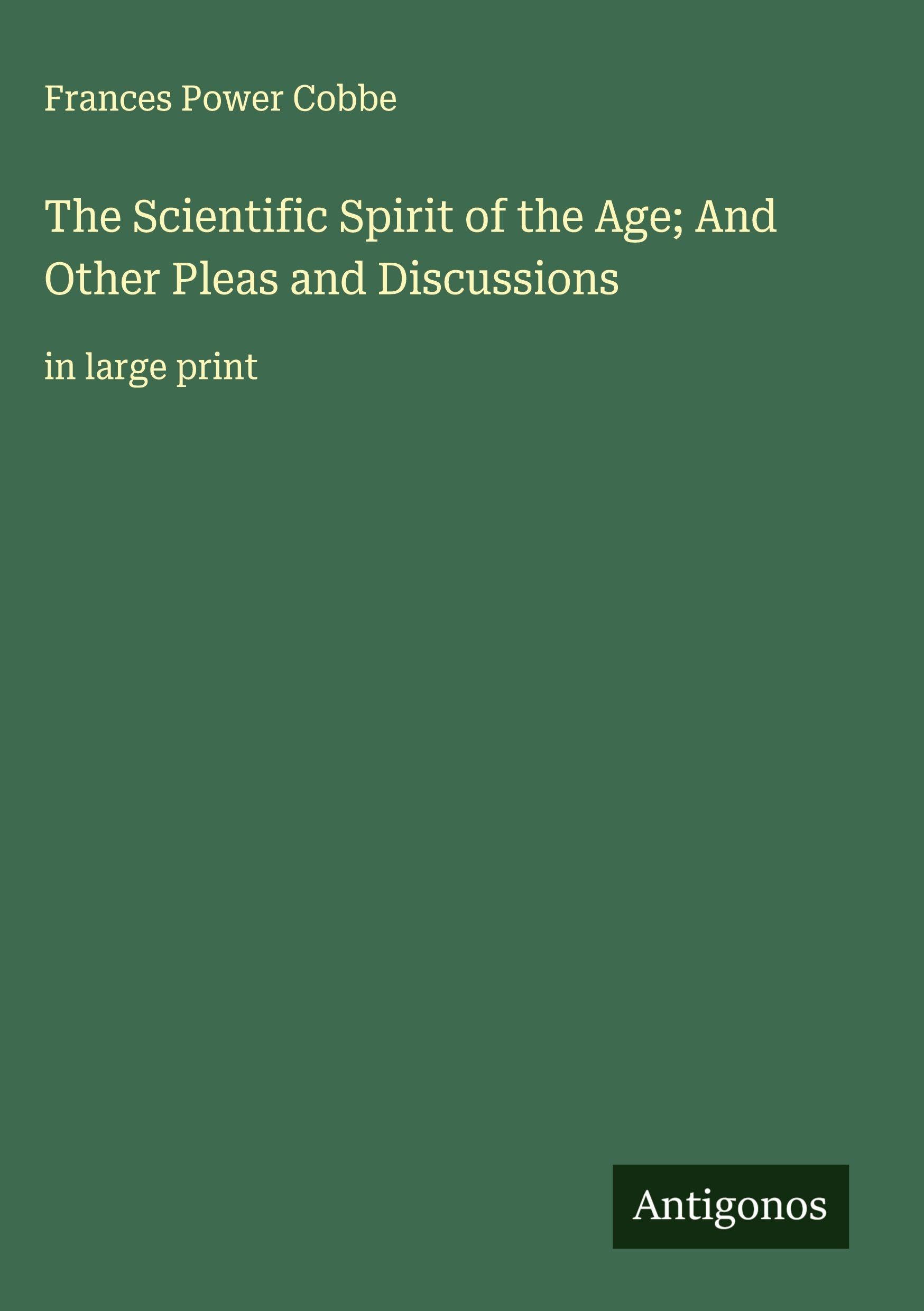 The Scientific Spirit of the Age; And Other Pleas and Discussions Classics