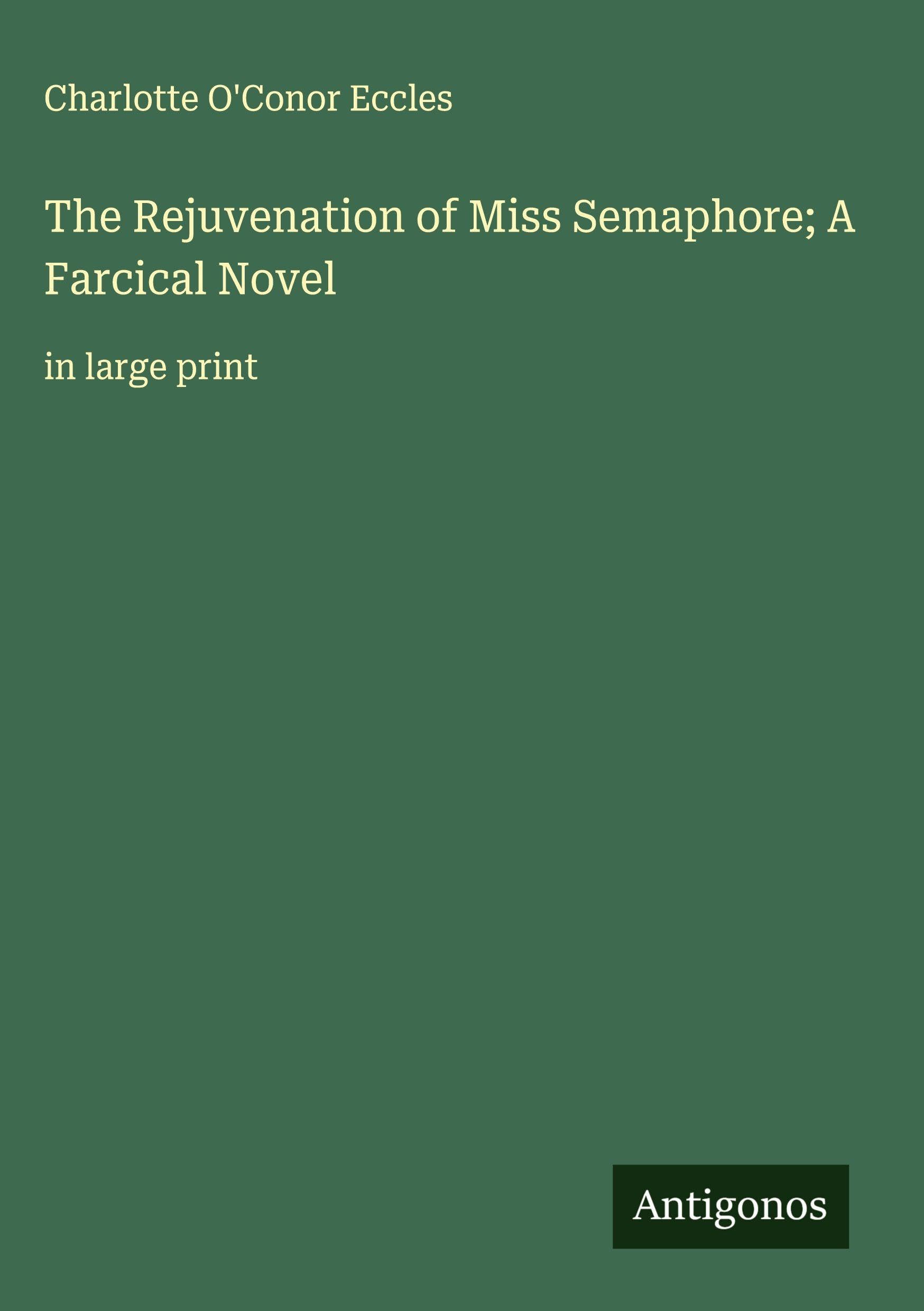The Rejuvenation of Miss Semaphore; A Farcical Novel Classics