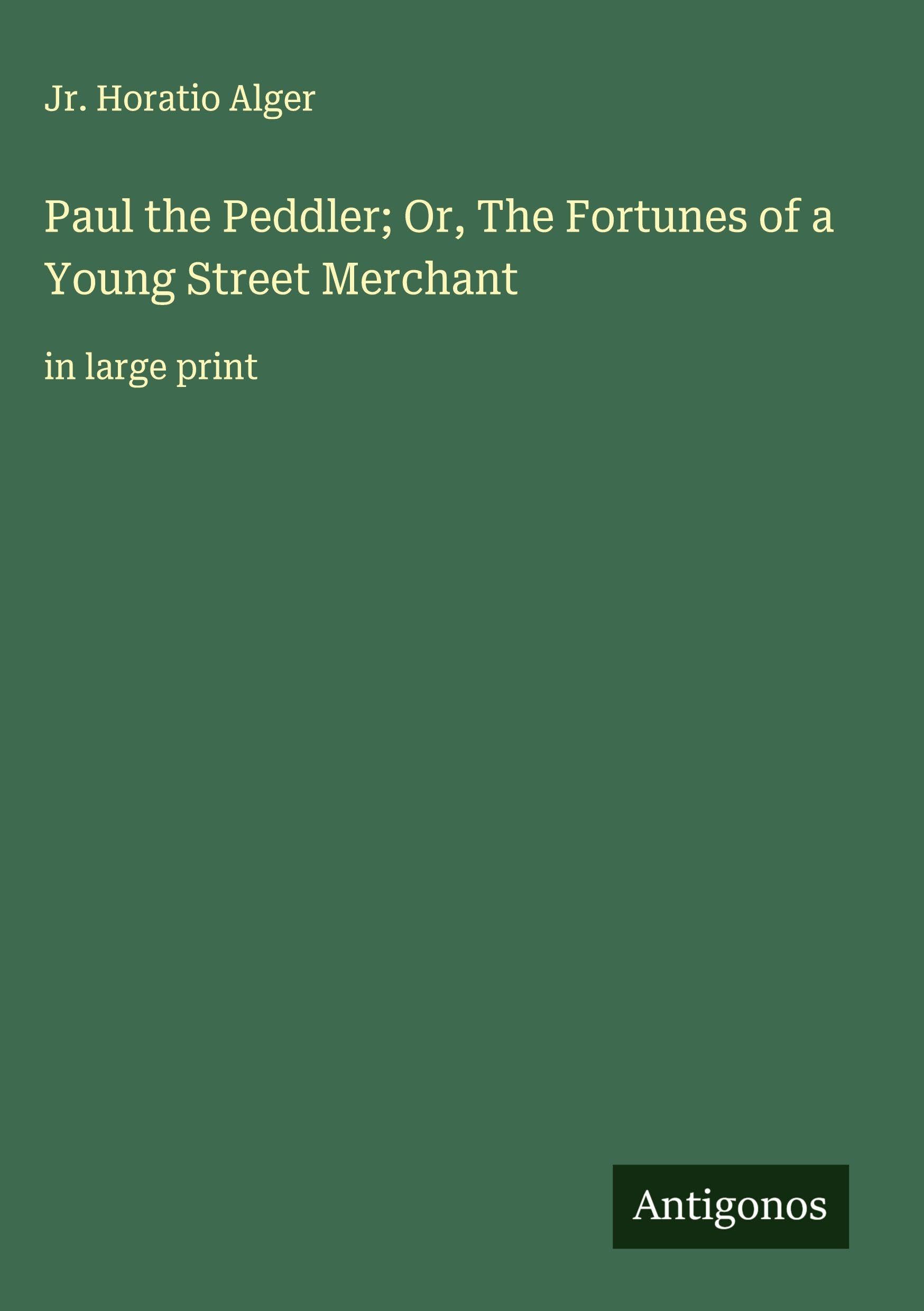 Paul the Peddler; Or, The Fortunes of a Young Street Merchant Classics