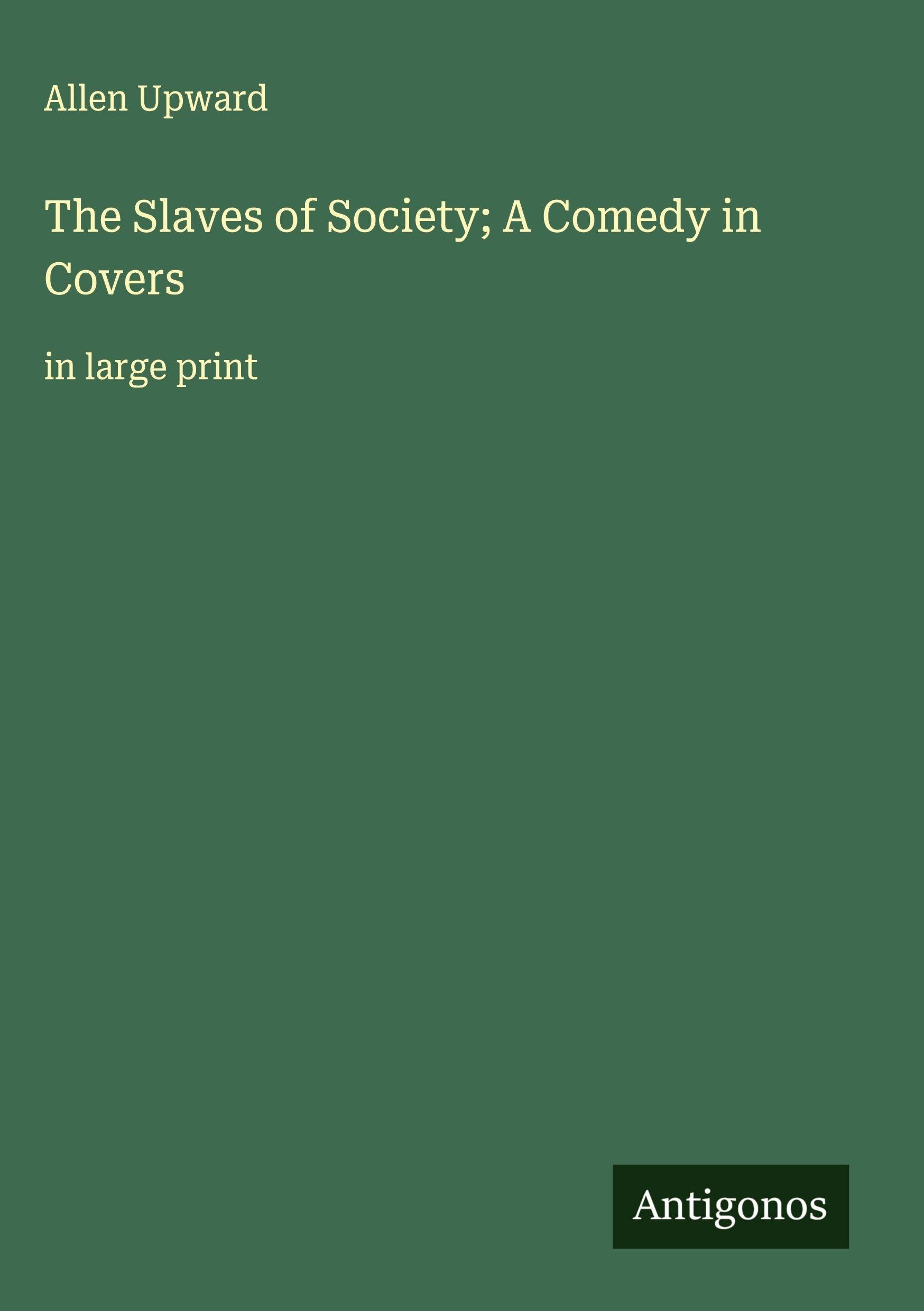 The Slaves of Society; A Comedy in Covers Classics