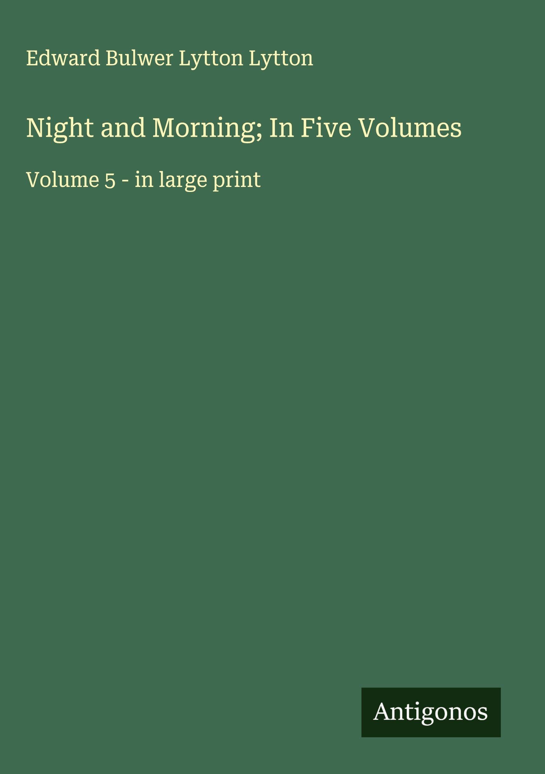Night and Morning; In Five Volumes Classics