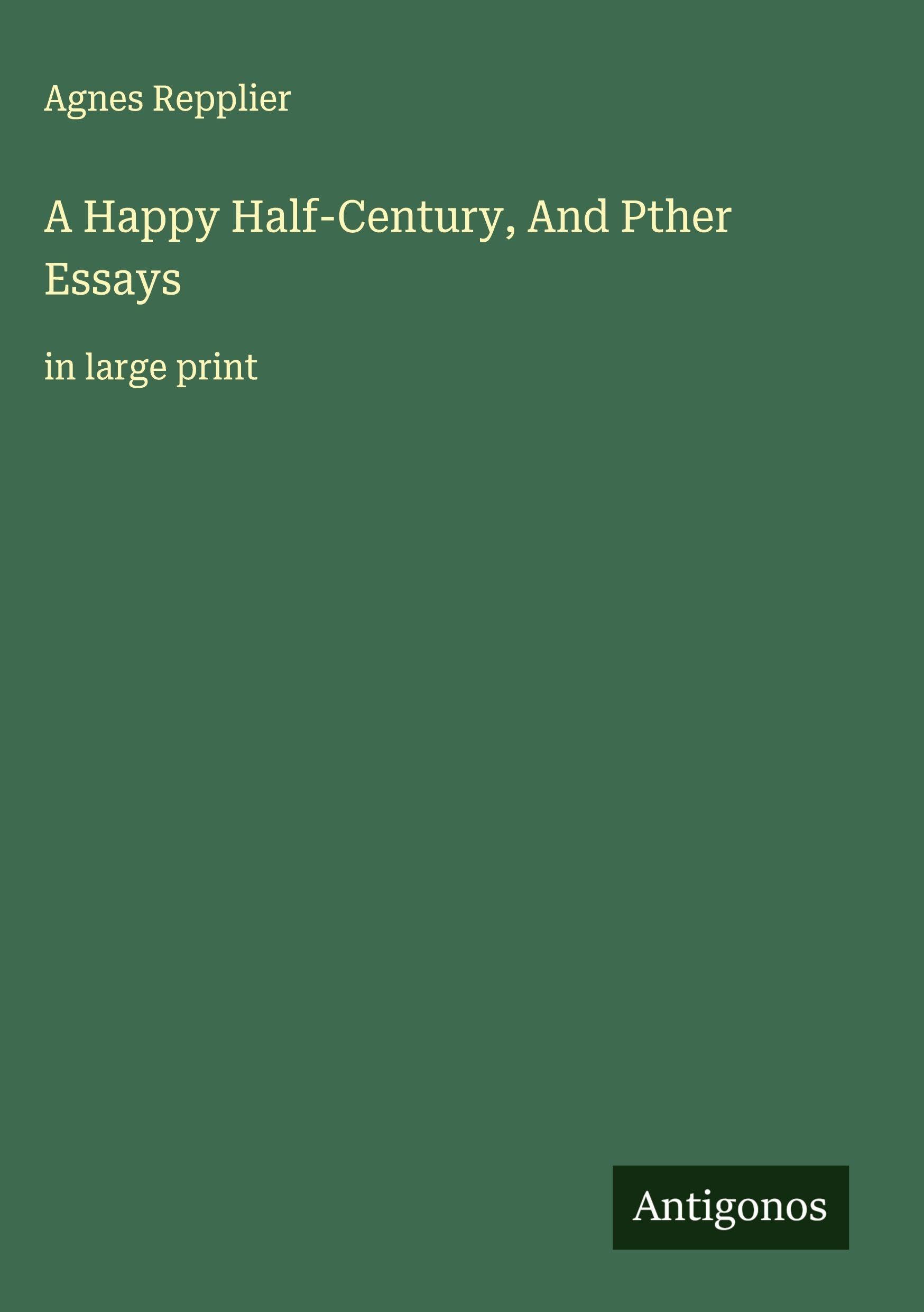 A Happy Half-Century, And Pther Essays Classics