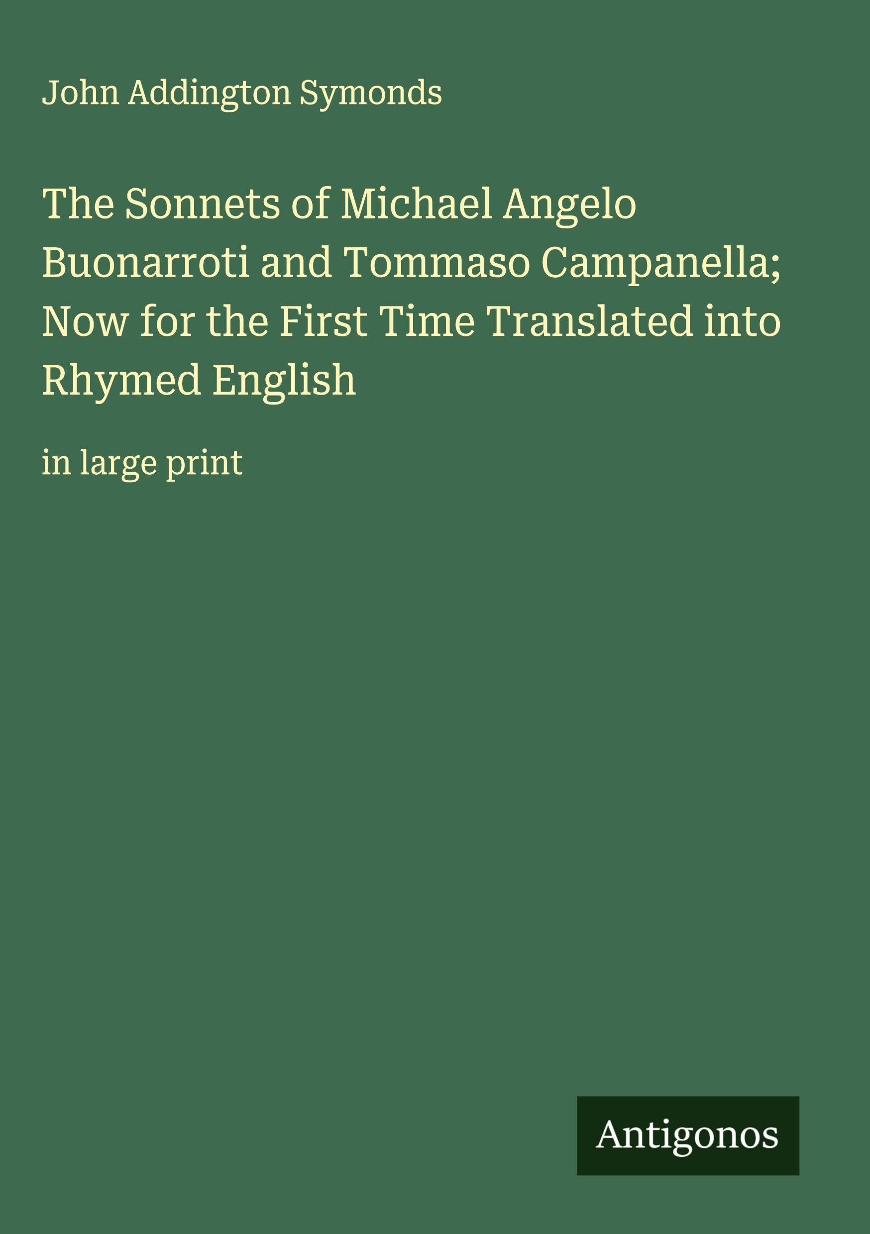 The Sonnets of Michael Angelo Buonarroti and Tommaso Campanella; Now for the First Time Translated into Rhymed English Classics