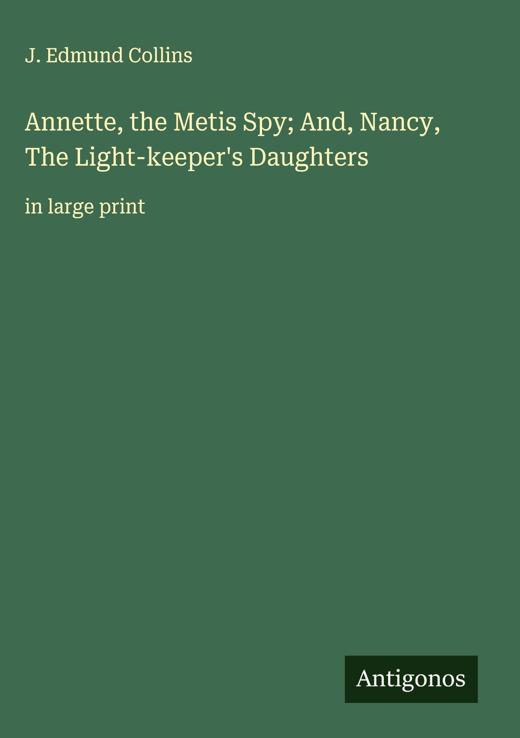 Annette, the Metis Spy; And, Nancy, The Light-keeper's Daughters Classics