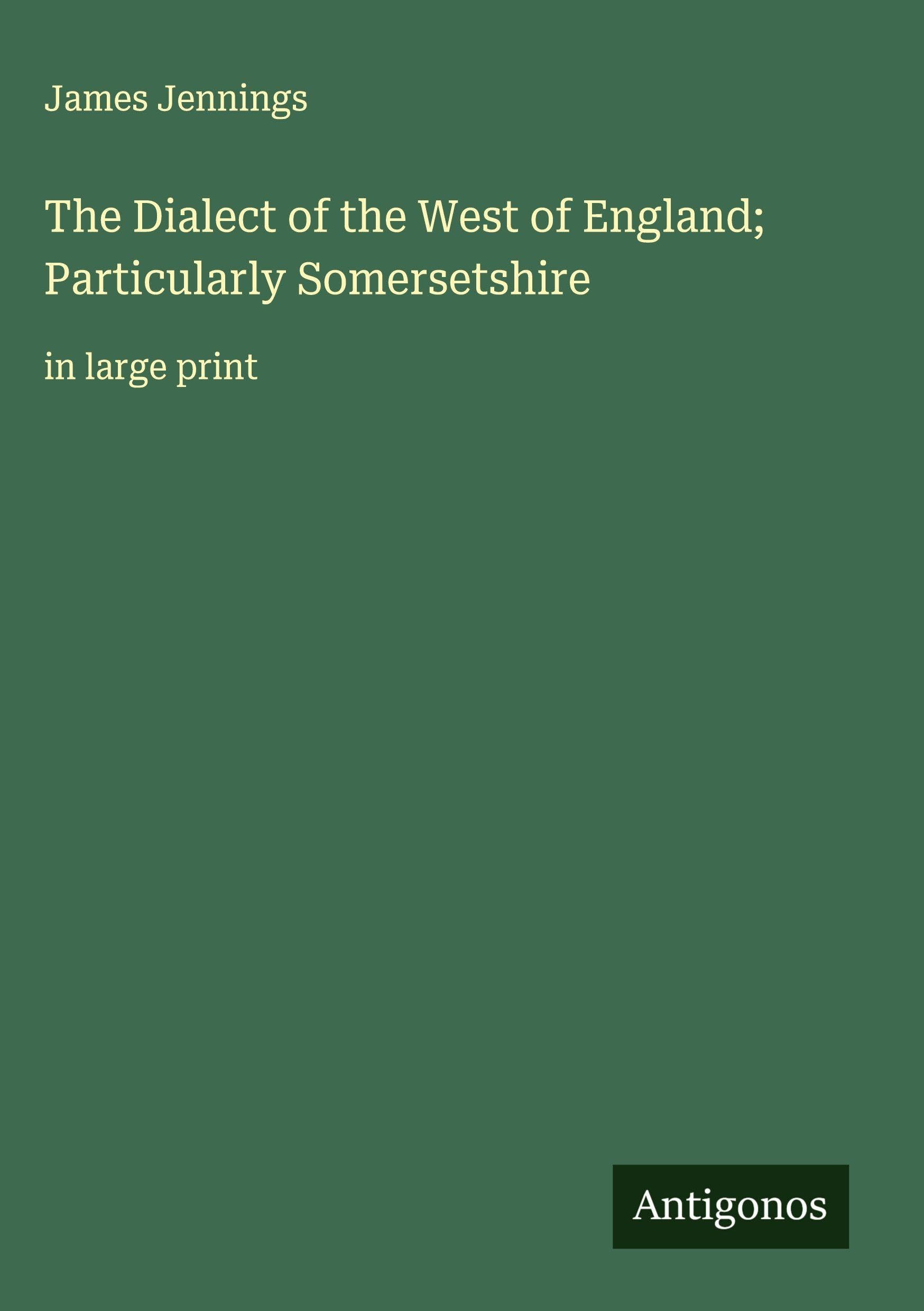 The Dialect of the West of England; Particularly Somersetshire Classics