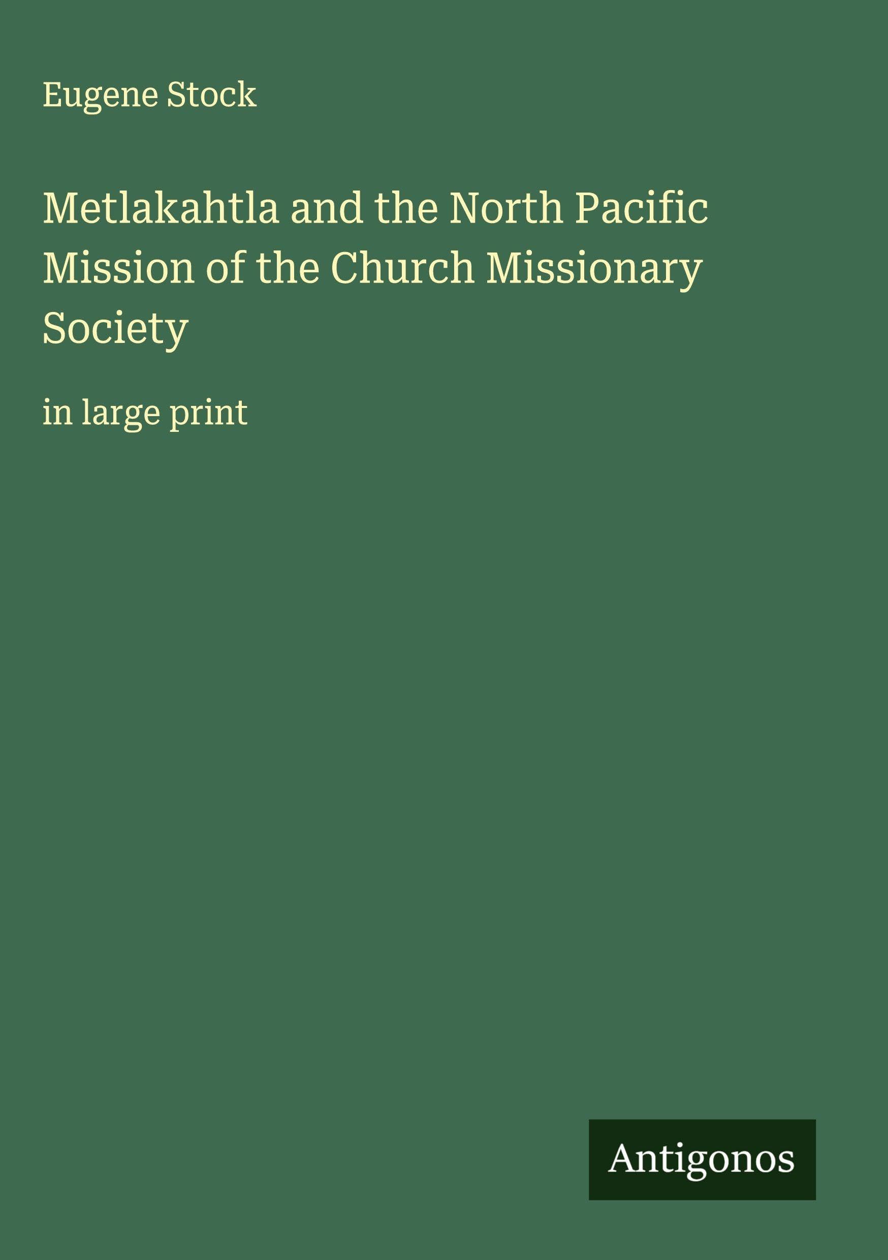 Metlakahtla and the North Pacific Mission of the Church Missionary Society Classics