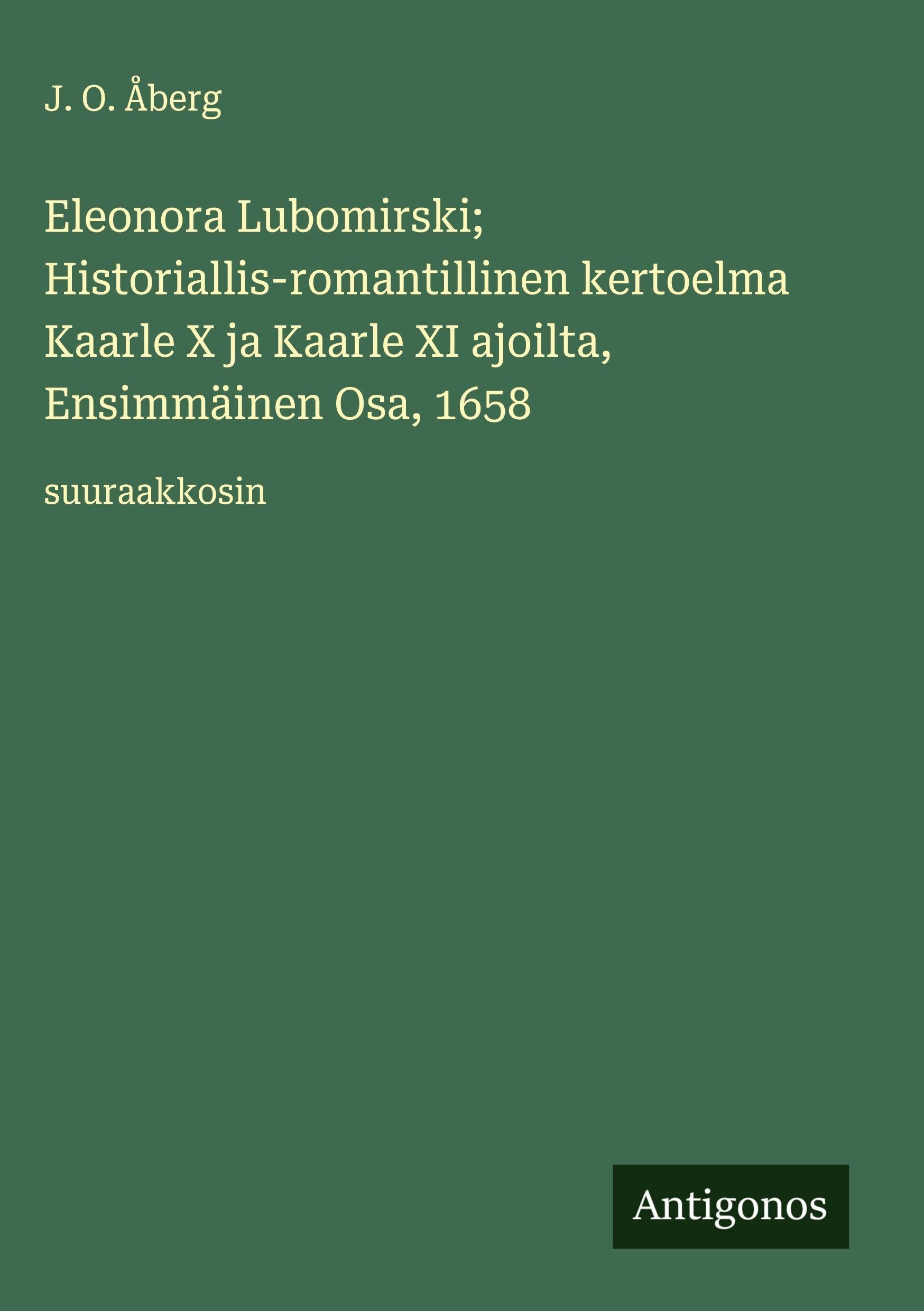 Eleonora Lubomirski; Historiallis-romantillinen kertoelma Kaarle X ja Kaarle XI ajoilta, Ensimmäinen Osa, 1658 Classics