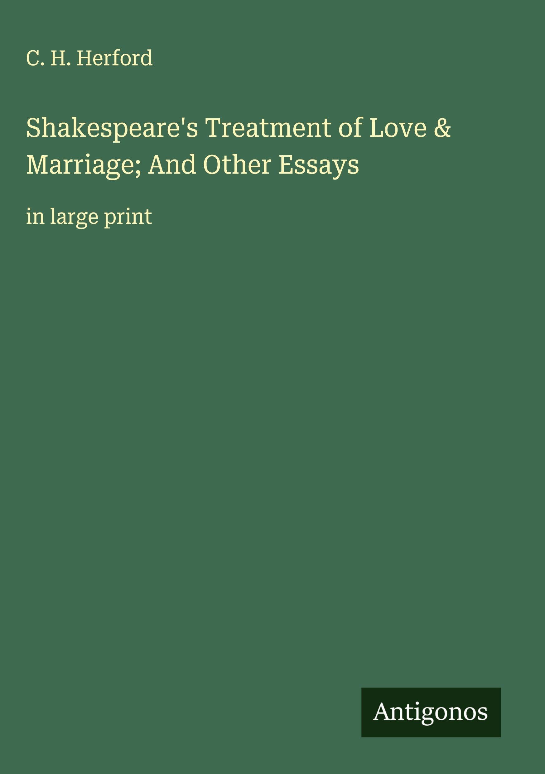 Shakespeare's Treatment of Love & Marriage; And Other Essays Classics