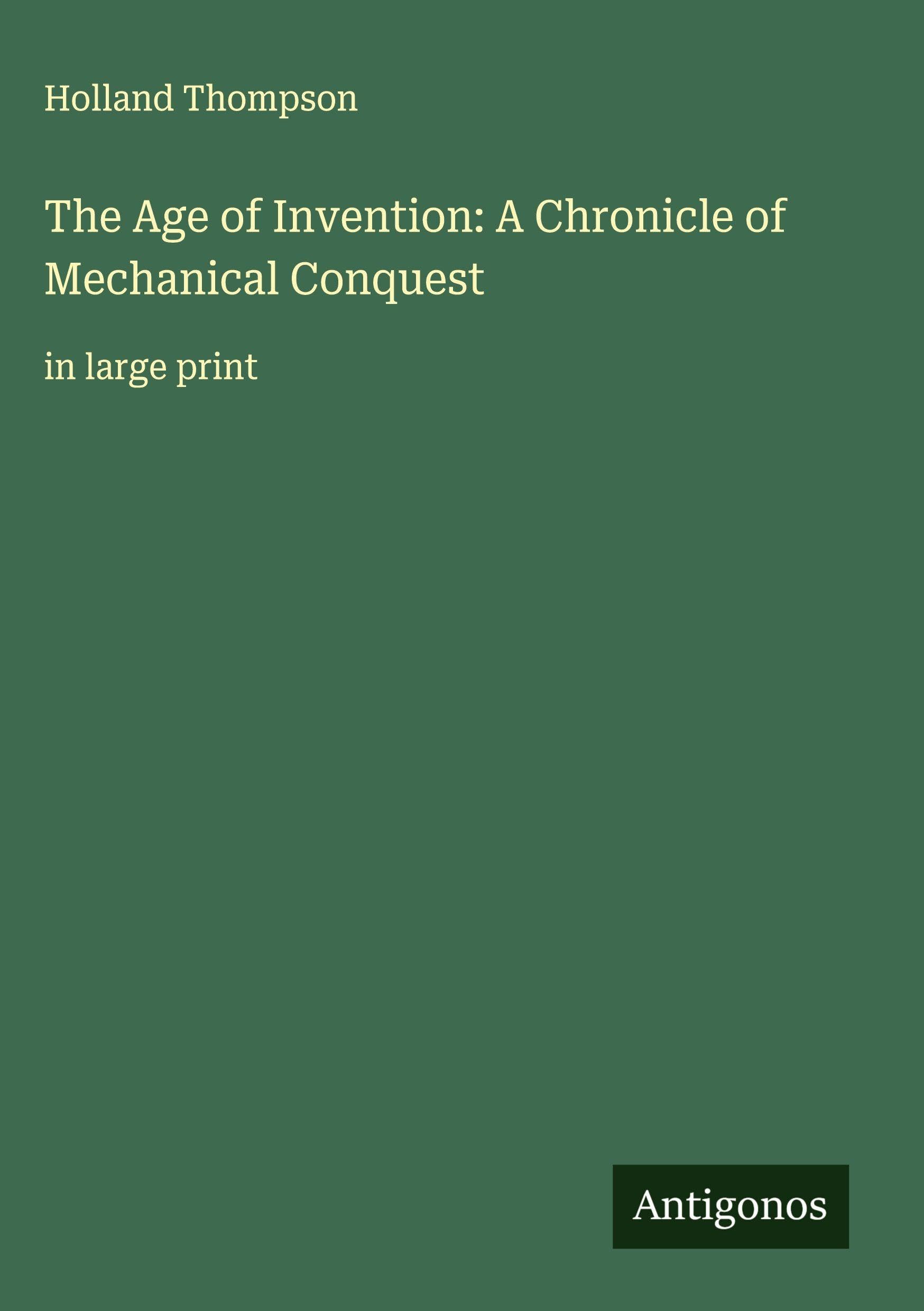 The Age of Invention: A Chronicle of Mechanical Conquest Classics