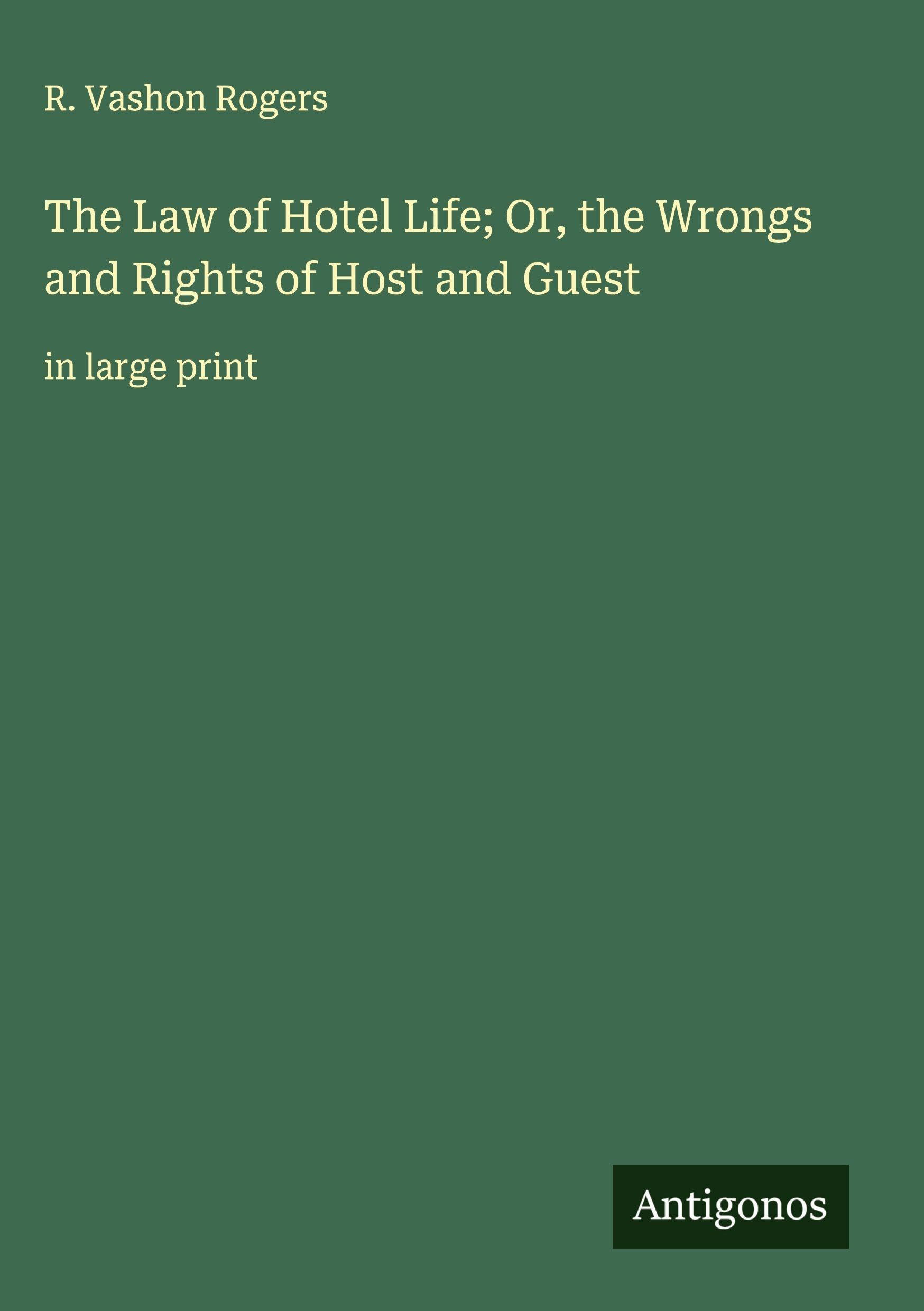 The Law of Hotel Life; Or, the Wrongs and Rights of Host and Guest Classics