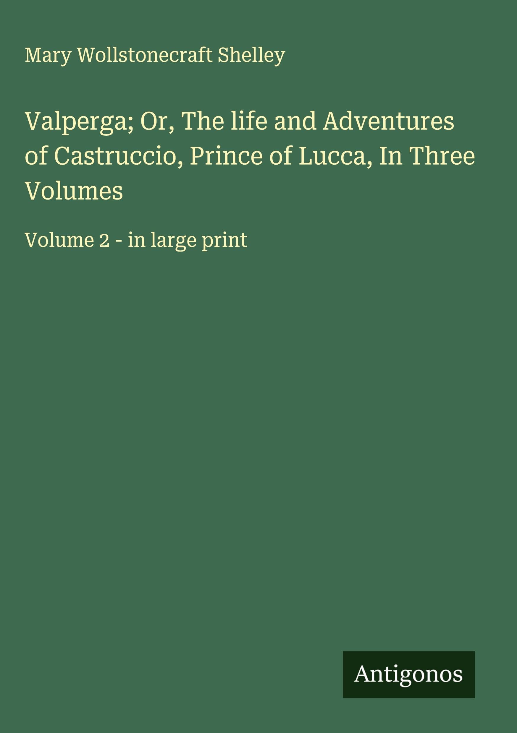 Valperga; Or, The life and Adventures of Castruccio, Prince of Lucca, In Three Volumes Classics
