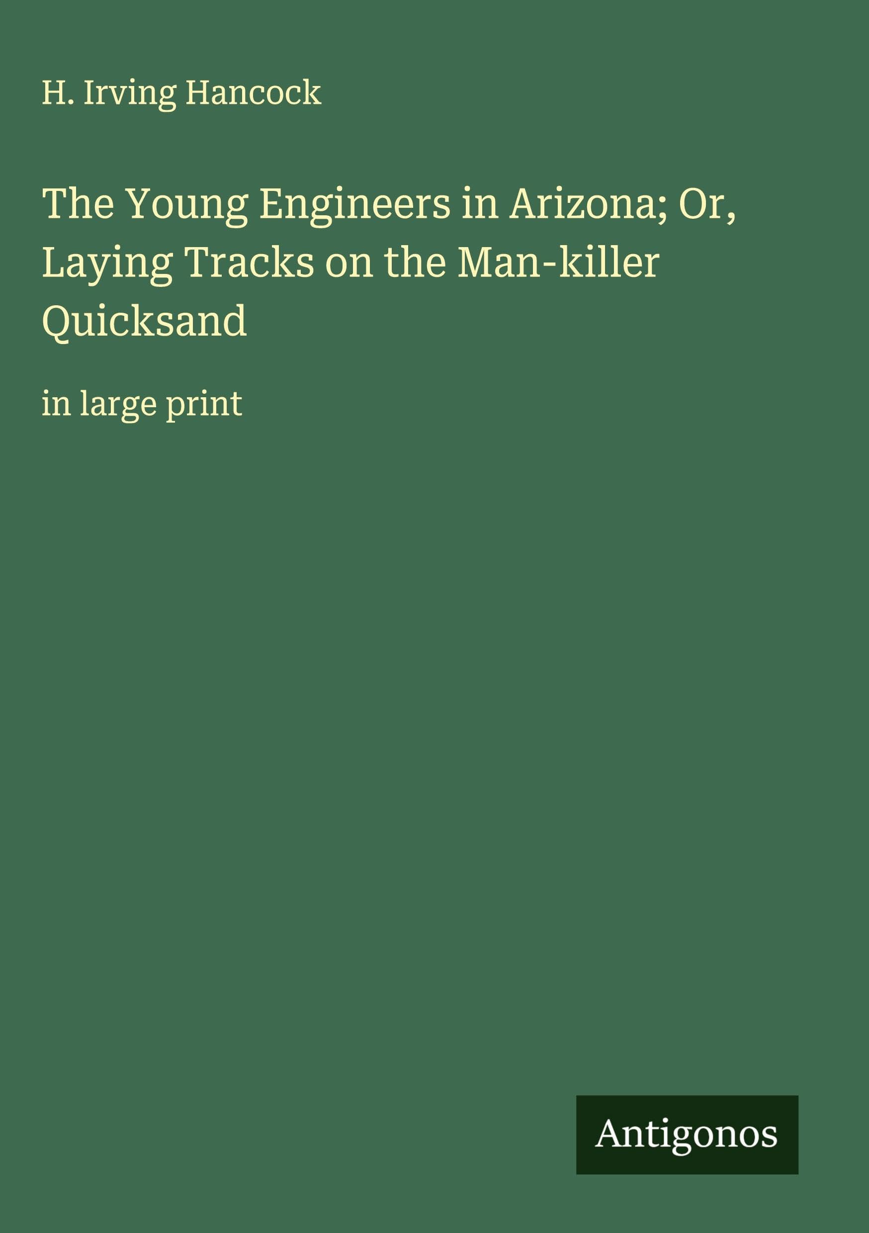The Young Engineers in Arizona; Or, Laying Tracks on the Man-killer Quicksand Classics