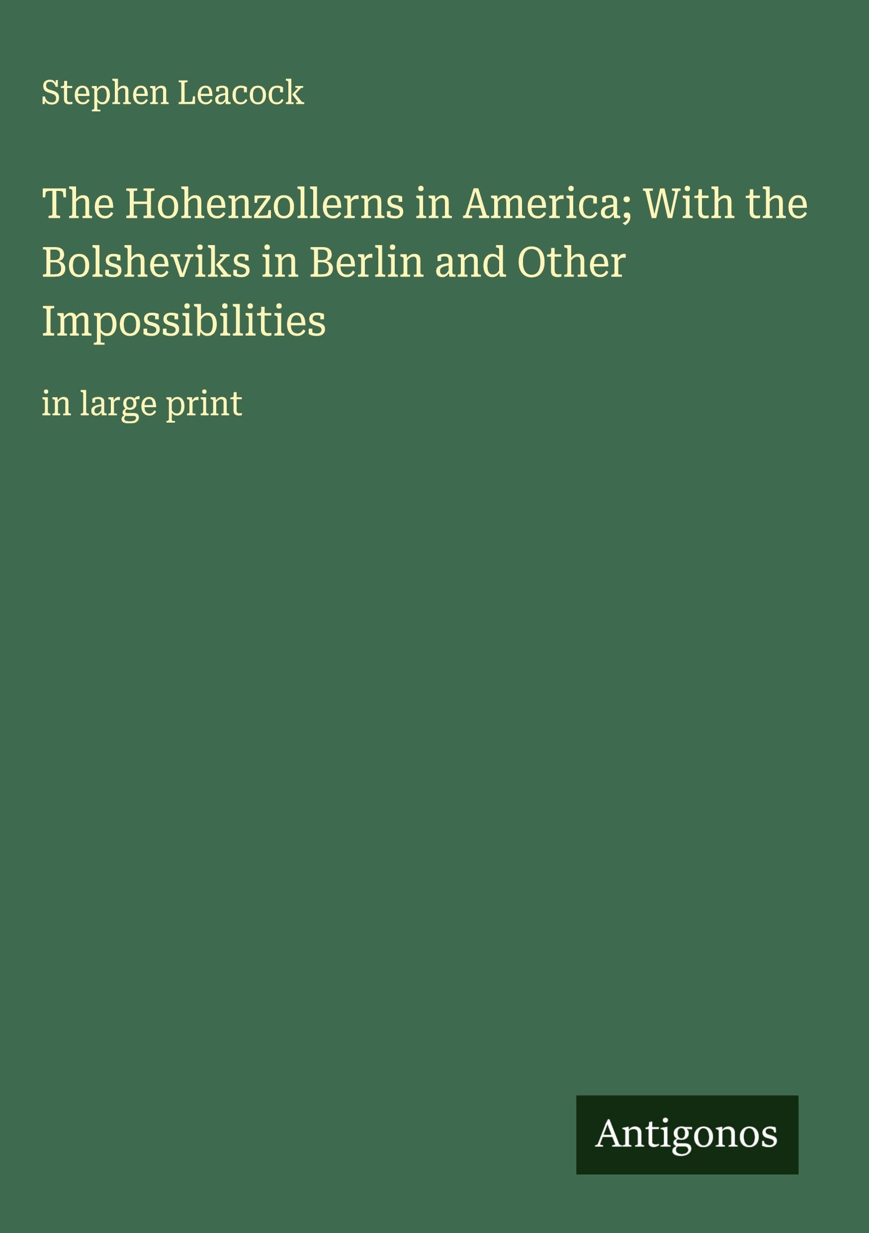 The Hohenzollerns in America; With the Bolsheviks in Berlin and Other Impossibilities Classics