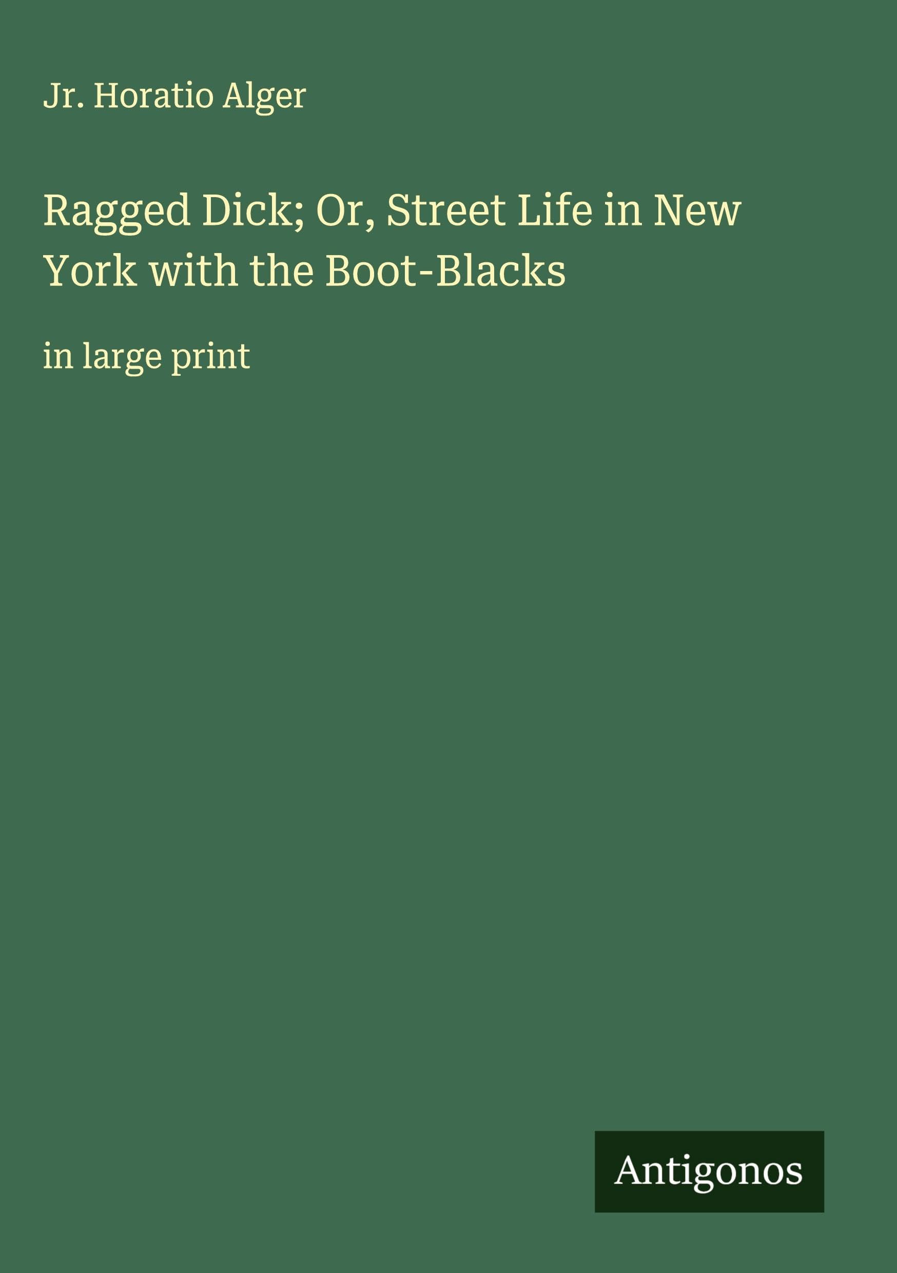 Ragged Dick; Or, Street Life in New York with the Boot-Blacks Classics