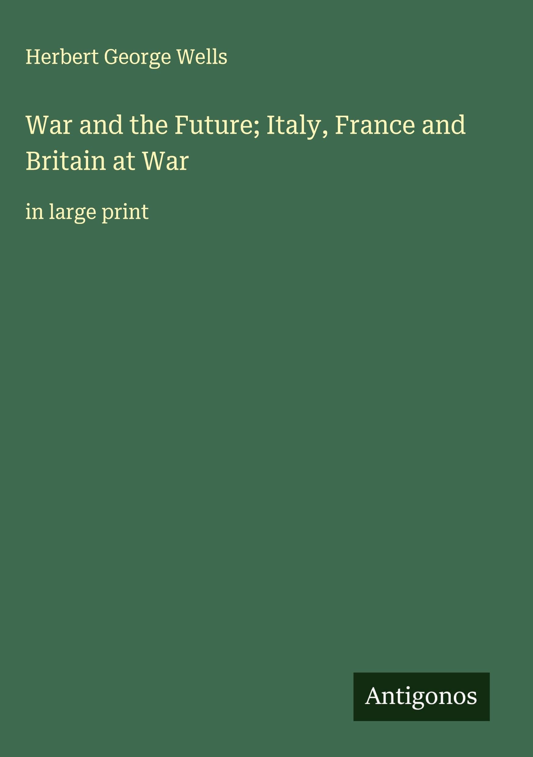 War and the Future; Italy, France and Britain at War Classics