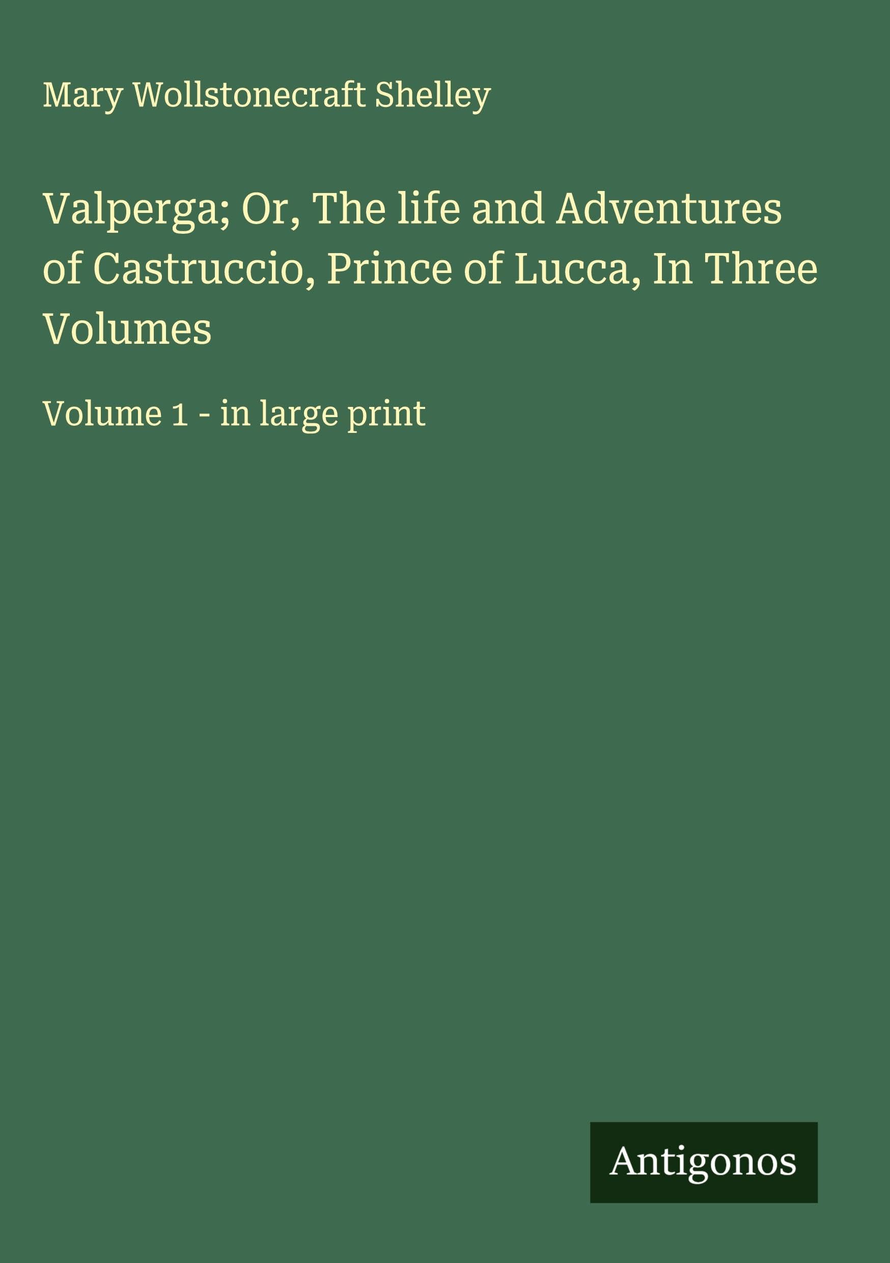 Valperga; Or, The life and Adventures of Castruccio, Prince of Lucca, In Three Volumes Classics
