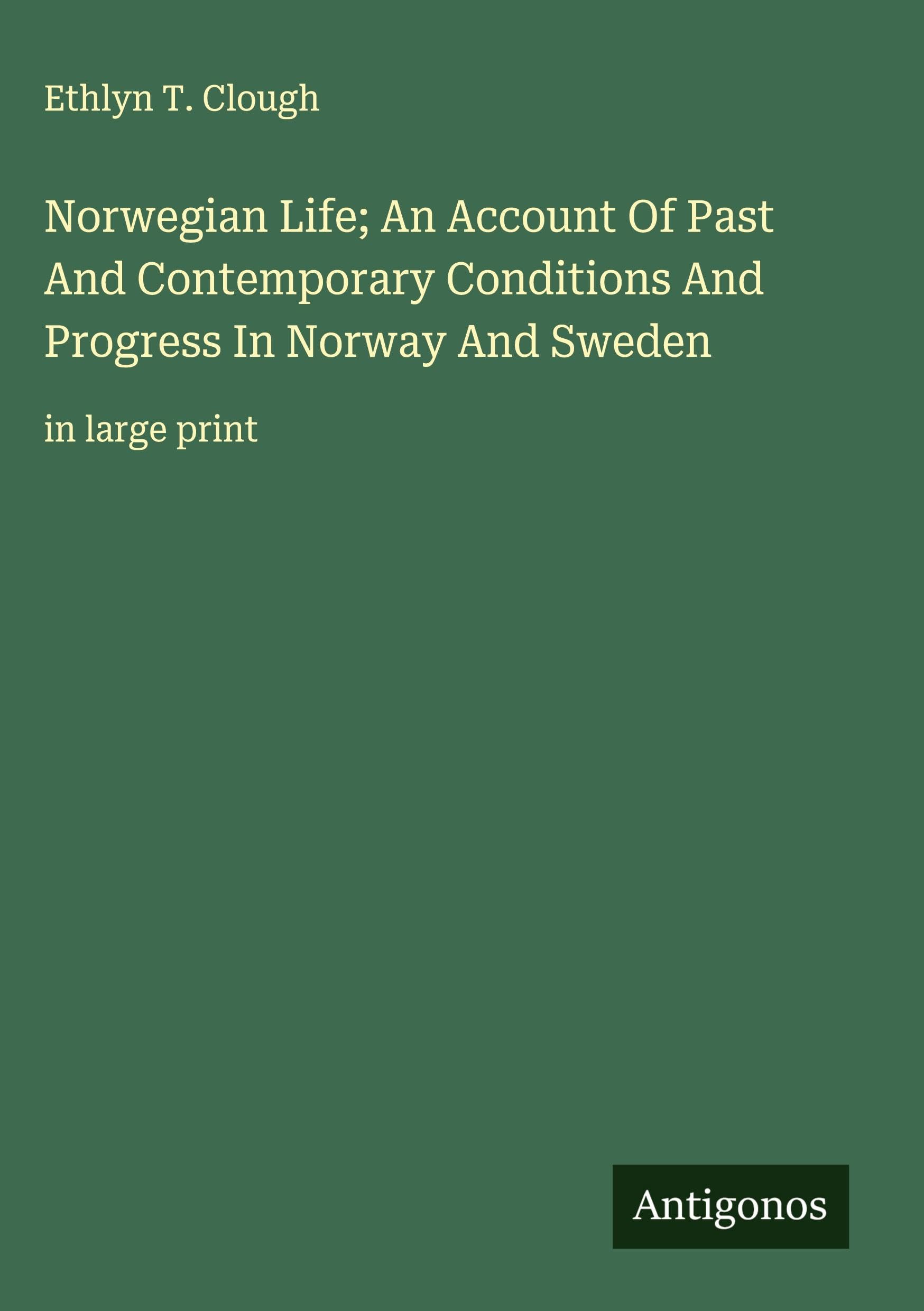 Norwegian Life; An Account Of Past And Contemporary Conditions And Progress In Norway And Sweden Classics