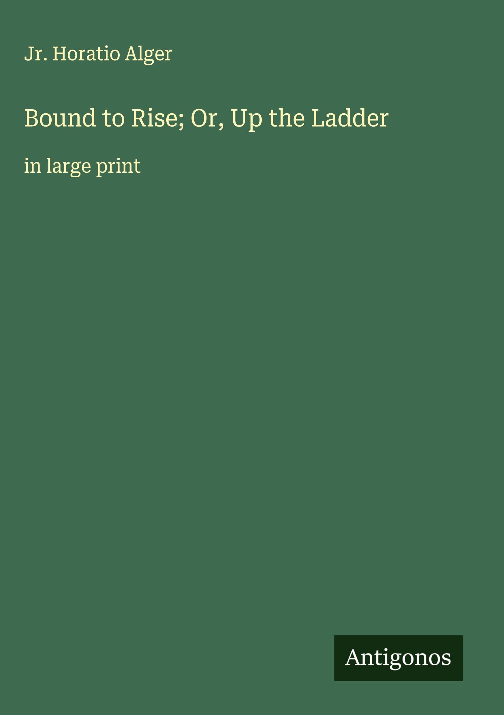 Bound to Rise; Or, Up the Ladder Classics